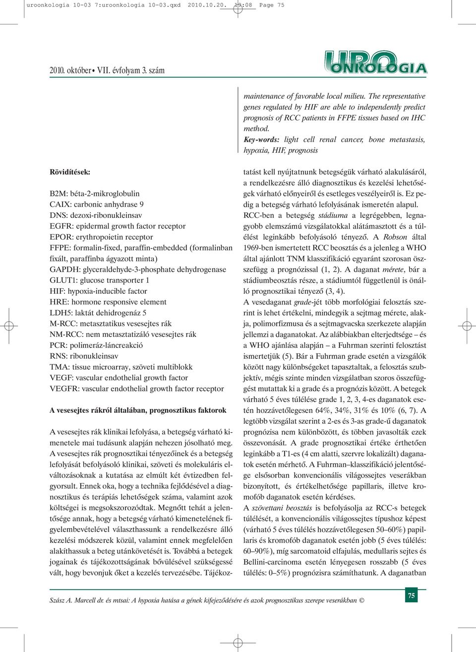 Key-words: light cell renal cancer, bone metastasis, hypoxia, HIF, prognosis Rövidítések: B2M: béta-2-mikroglobulin CAIX: carbonic anhydrase 9 DNS: dezoxi-ribonukleinsav EGFR: epidermal growth factor