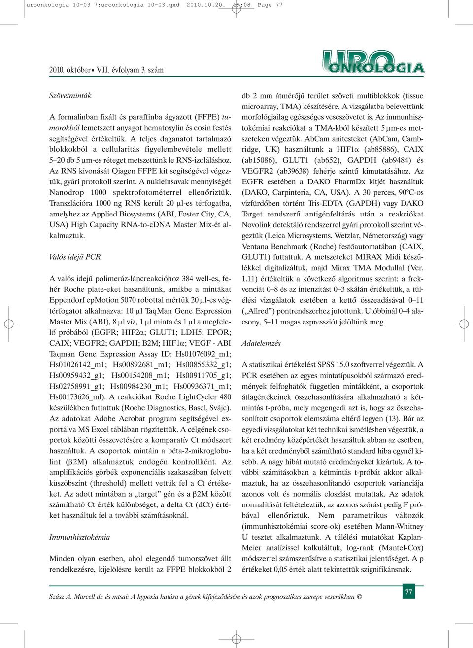A teljes daganatot tartalmazó blokkokból a cellularitás figyelembevétele mellett 5 20db 5µm-es réteget metszettünk le RNS-izoláláshoz.