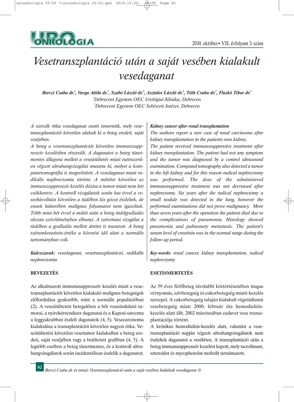 1 1 Debreceni Egyetem OEC Urológiai Klinika, Debrecen 2 Debreceni Egyetem OEC Sebészeti Intézet, Debrecen A szerzõk ritka vesedaganat esetét ismertetik, mely vesetranszplantációt követõen alakult ki