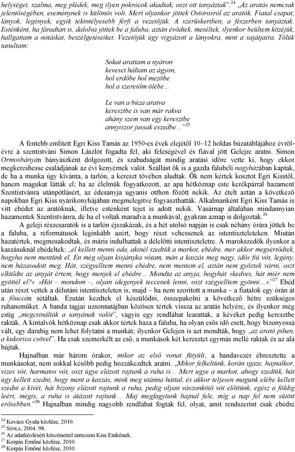 Esténként, ha fáradtan is, dalolva jöttek be a faluba, aztán évődtek, meséltek, ilyenkor beültem közéjük, hallgattam a nótáikat, beszélgetéseiket.