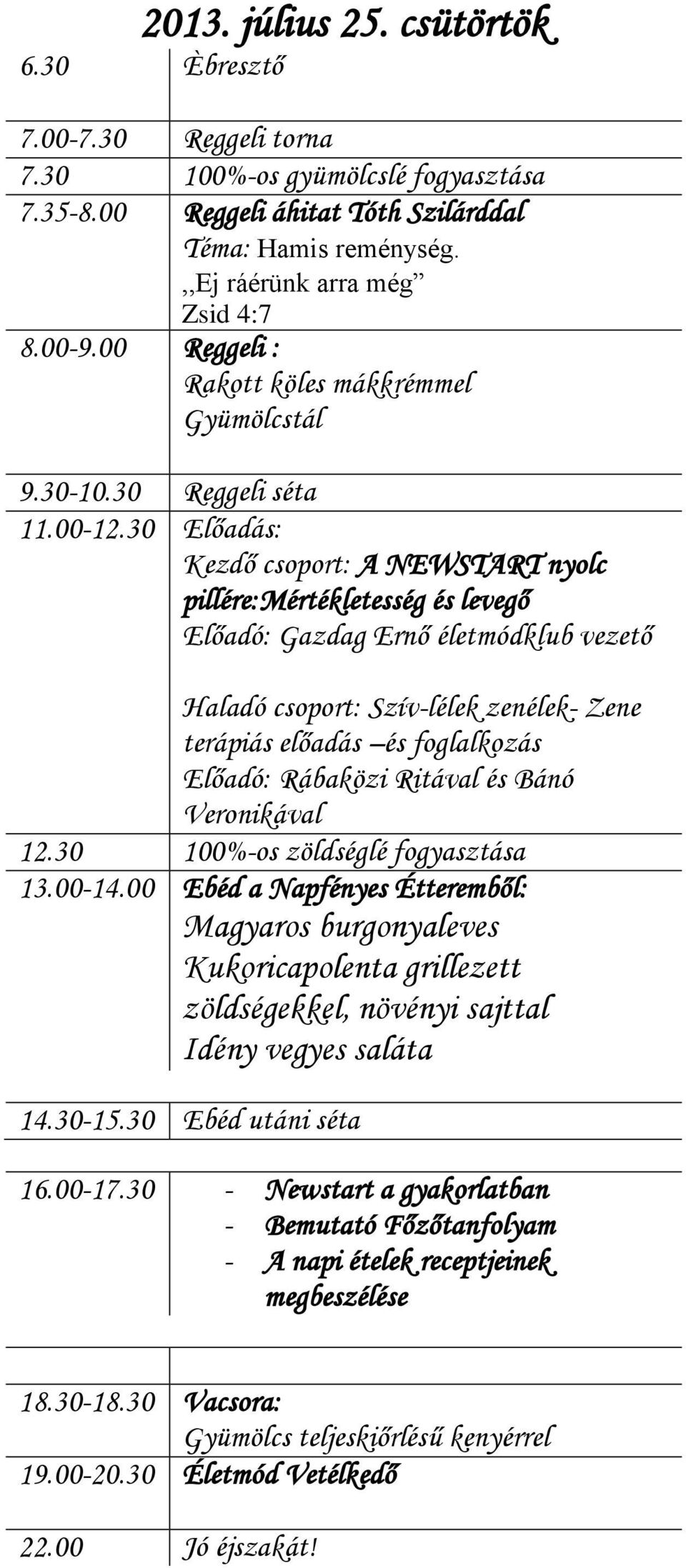 30 Előadás: Kezdő csoport: A NEWSTART nyolc pillére:mértékletesség és levegő Haladó csoport: Szív-lélek zenélek- Zene terápiás előadás és foglalkozás Előadó: