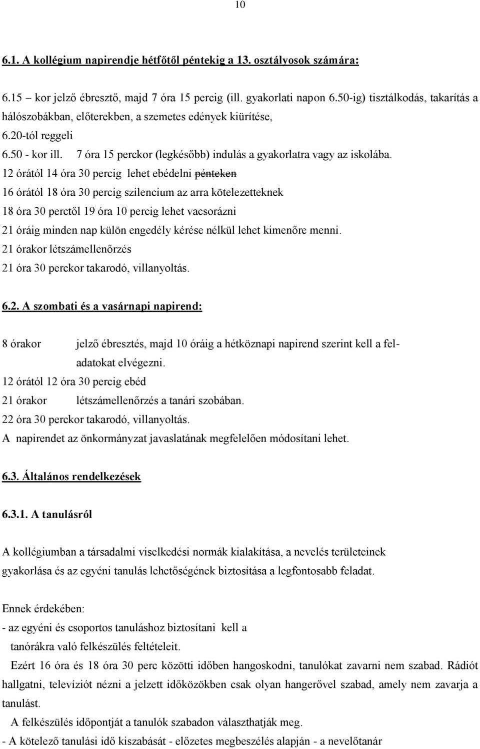 12 órától 14 óra 30 percig lehet ebédelni pénteken 16 órától 18 óra 30 percig szilencium az arra kötelezetteknek 18 óra 30 perctől 19 óra 10 percig lehet vacsorázni 21 óráig minden nap külön engedély