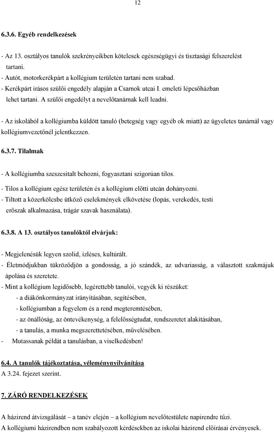 - Az iskolából a kollégiumba küldött tanuló (betegség vagy egyéb ok miatt) az ügyeletes tanárnál vagy kollégiumvezetőnél jelentkezzen. 6.3.7.