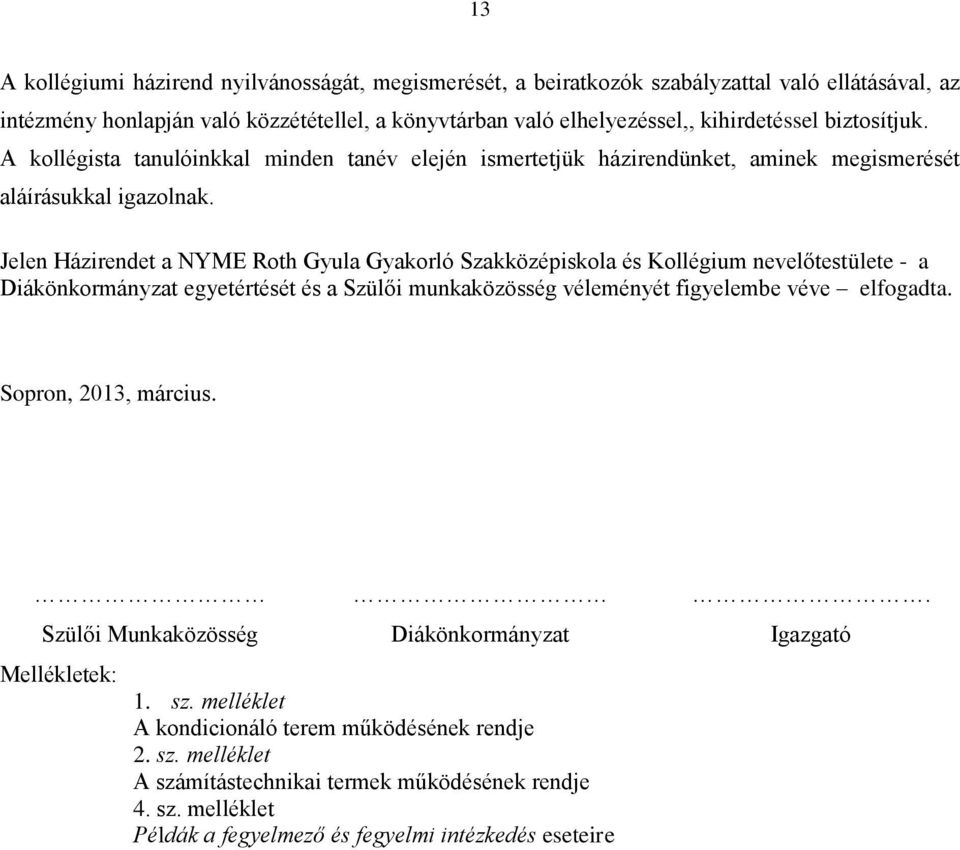 Jelen Házirendet a NYME Roth Gyula Gyakorló Szakközépiskola és Kollégium nevelőtestülete - a Diákönkormányzat egyetértését és a Szülői munkaközösség véleményét figyelembe véve elfogadta.