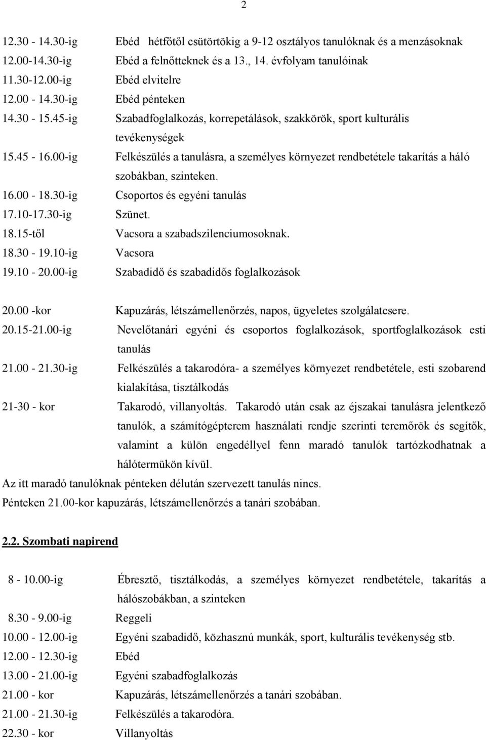 00-ig Felkészülés a tanulásra, a személyes környezet rendbetétele takarítás a háló szobákban, szinteken. 16.00-18.30-ig Csoportos és egyéni tanulás 17.10-17.30-ig Szünet. 18.