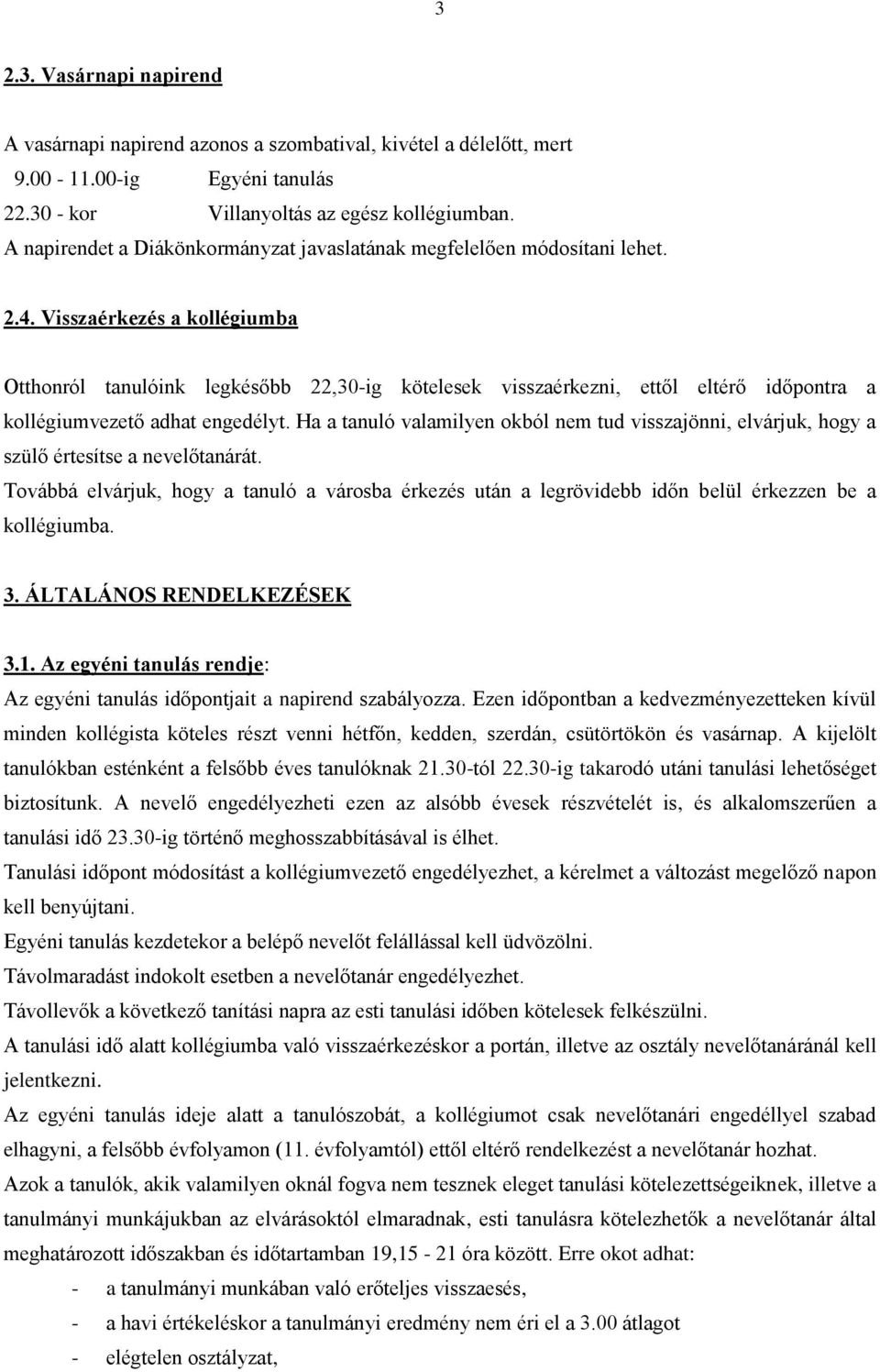 Visszaérkezés a kollégiumba Otthonról tanulóink legkésőbb 22,30-ig kötelesek visszaérkezni, ettől eltérő időpontra a kollégiumvezető adhat engedélyt.