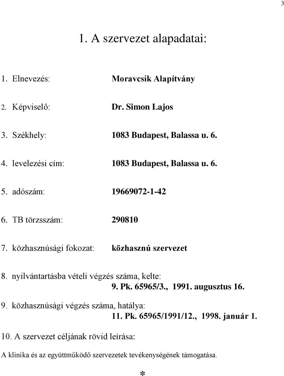 közhasznúsági fokozat: közhasznú szervezet 8. nyilvántartásba vételi végzés száma, kelte: 9. Pk. 65965/3., 1991. augusztus 16. 9. közhasznúsági végzés száma, hatálya: 11.