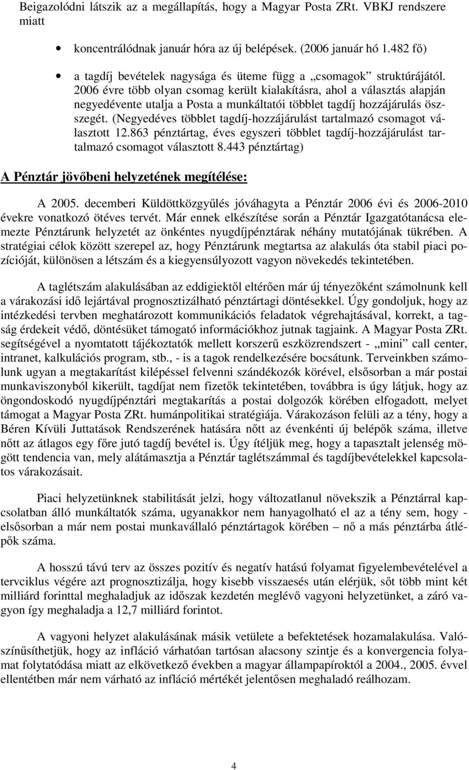 2006 évre több olyan csomag került kialakításra, ahol a választás alapján negyedévente utalja a Posta a munkáltatói többlet tagdíj hozzájárulás öszszegét.