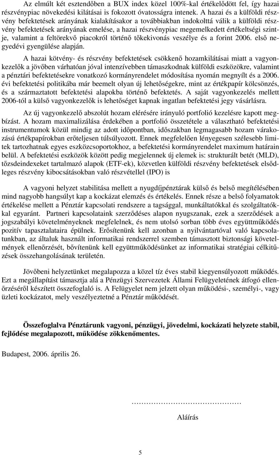 értékeltségi szintje, valamint a feltörekv piacokról történ tkekivonás veszélye és a forint 2006. els negyedévi gyengülése alapján.