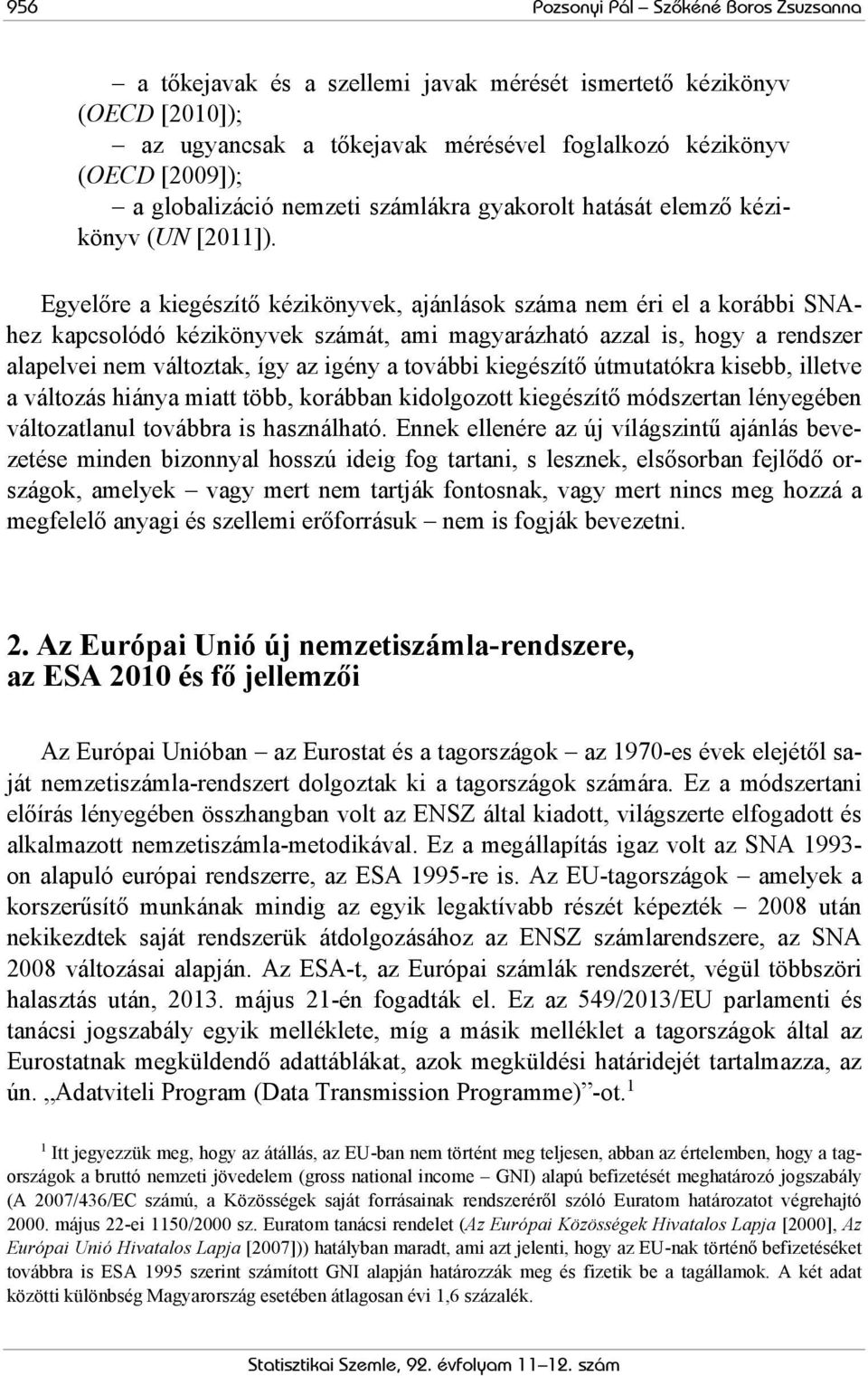 Egyelőre a kiegészítő kézikönyvek, ajánlások száma nem éri el a korábbi SNAhez kapcsolódó kézikönyvek számát, ami magyarázható azzal is, hogy a rendszer alapelvei nem változtak, így az igény a