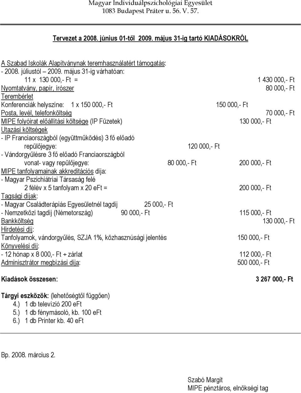000,- Ft MIPE folyóirat elıállítási költsége (IP Füzetek) 130 000,- Ft Utazási költségek - IP Franciaországból (együttmőködés) 3 fı elıadó repülıjegye: 120 000,- Ft - Vándorgyőlésre 3 fı elıadó