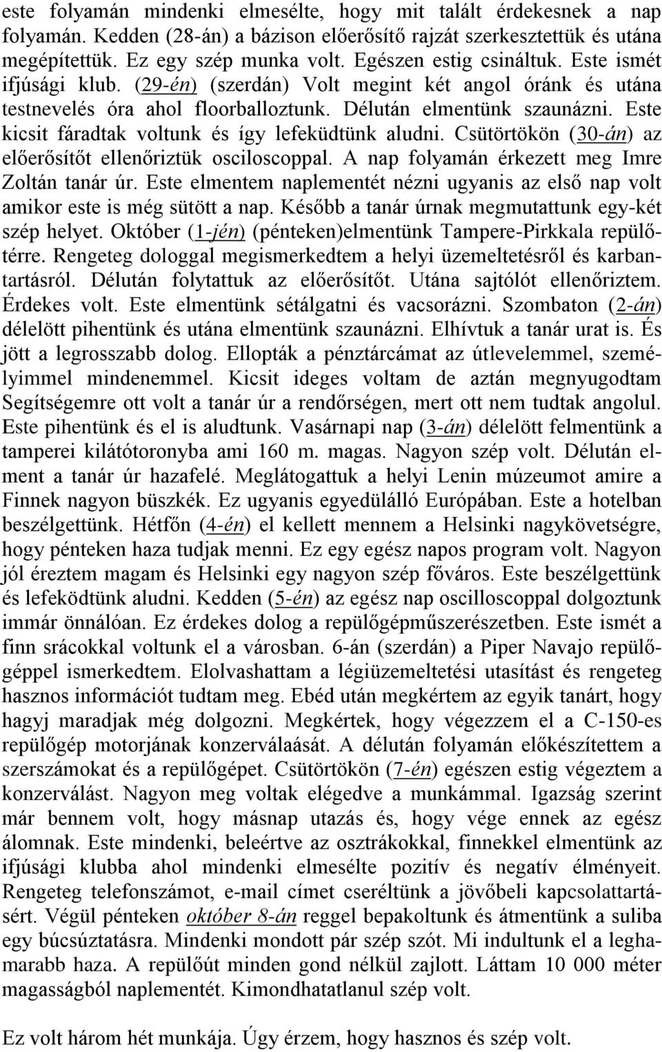 Este kicsit fáradtak voltunk és így lefeküdtünk aludni. Csütörtökön (30-án) az előerősítőt ellenőriztük osciloscoppal. A nap folyamán érkezett meg Imre Zoltán tanár úr.