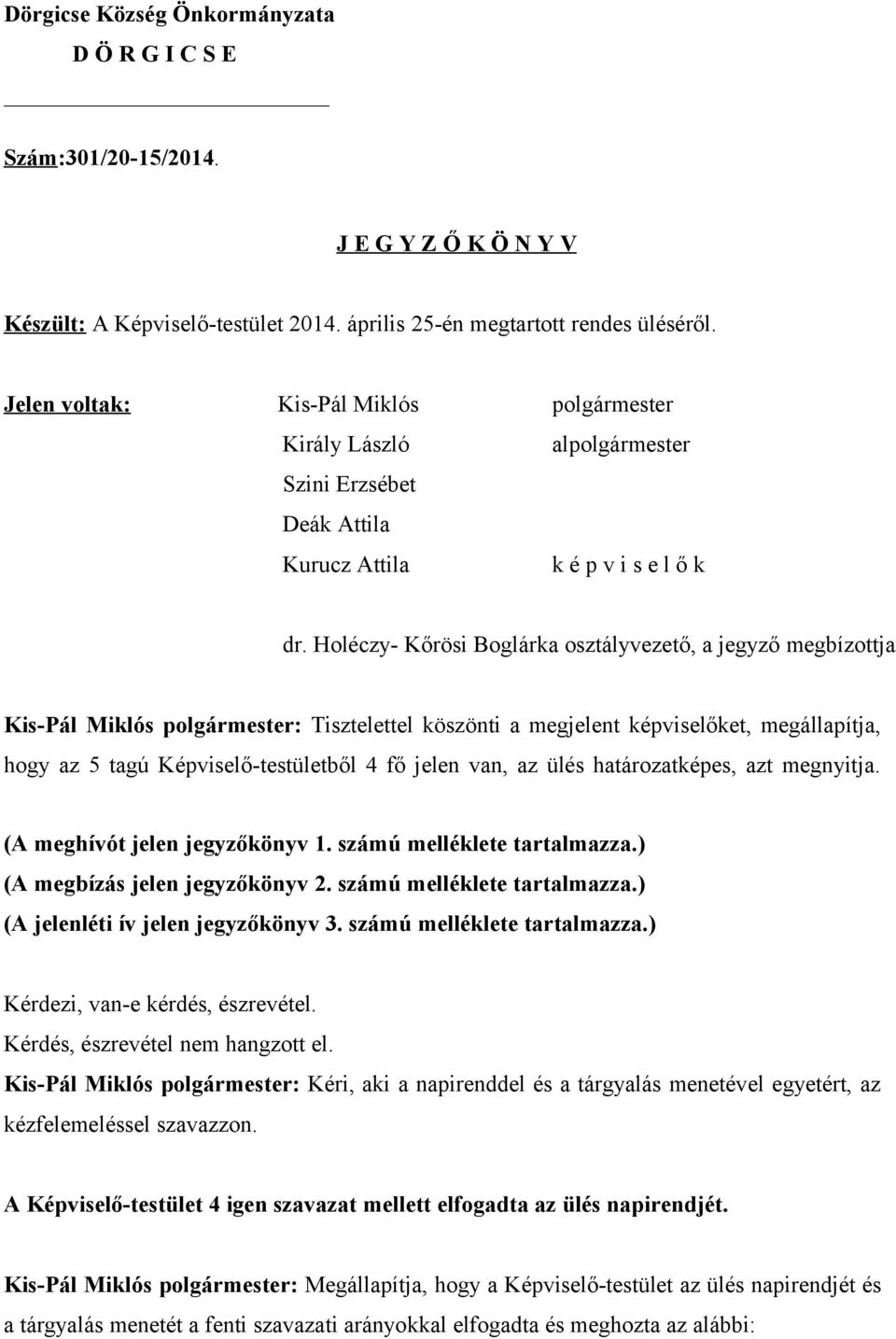 Holéczy- Kőrösi Boglárka osztályvezető, a jegyző megbízottja Kis-Pál Miklós polgármester: Tisztelettel köszönti a megjelent képviselőket, megállapítja, hogy az 5 tagú Képviselő-testületből 4 fő jelen