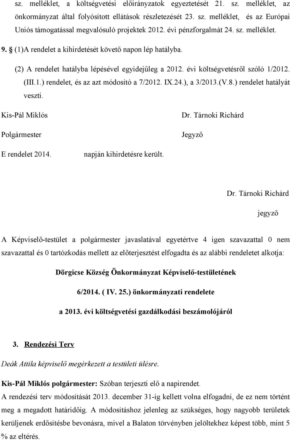 IX.24.), a 3/2013.(V.8.) rendelet hatályát veszti. Kis-Pál Miklós Polgármester Dr.