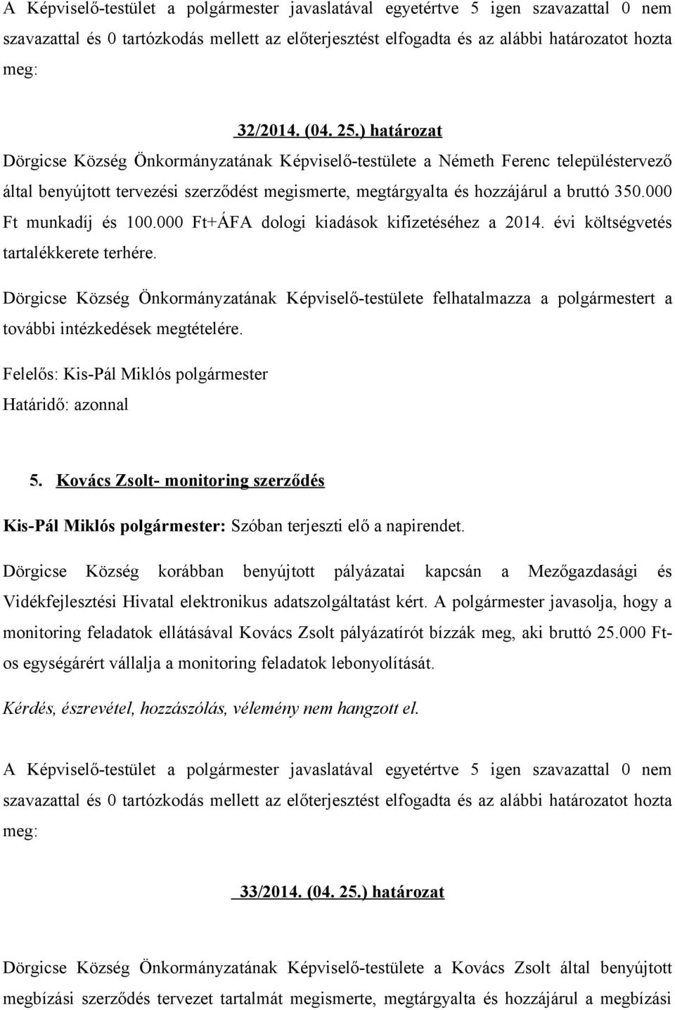 000 Ft munkadíj és 100.000 Ft+ÁFA dologi kiadások kifizetéséhez a 2014. évi költségvetés tartalékkerete terhére.