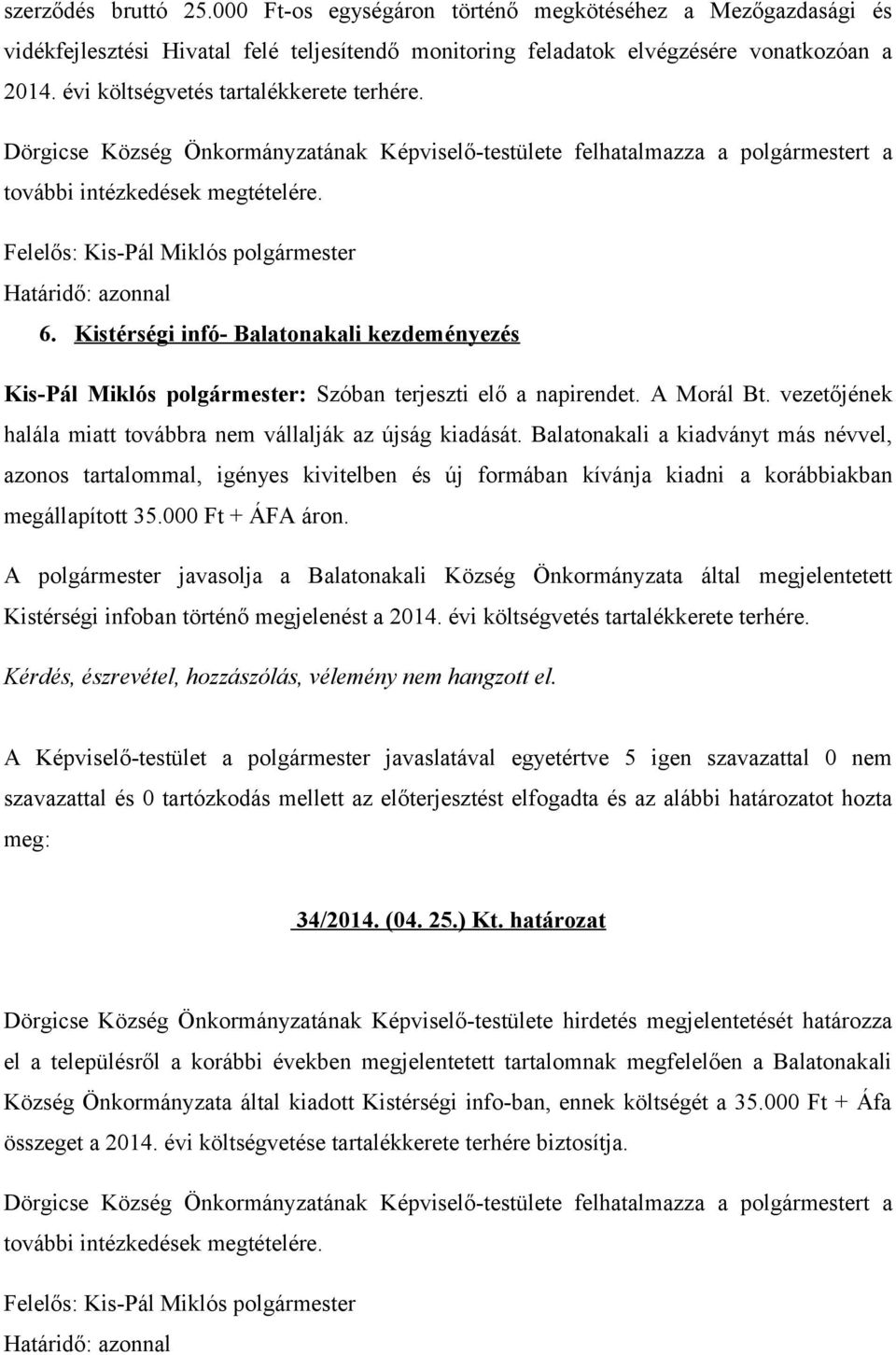 Kistérségi infó- Balatonakali kezdeményezés Kis-Pál Miklós polgármester: Szóban terjeszti elő a napirendet. A Morál Bt. vezetőjének halála miatt továbbra nem vállalják az újság kiadását.