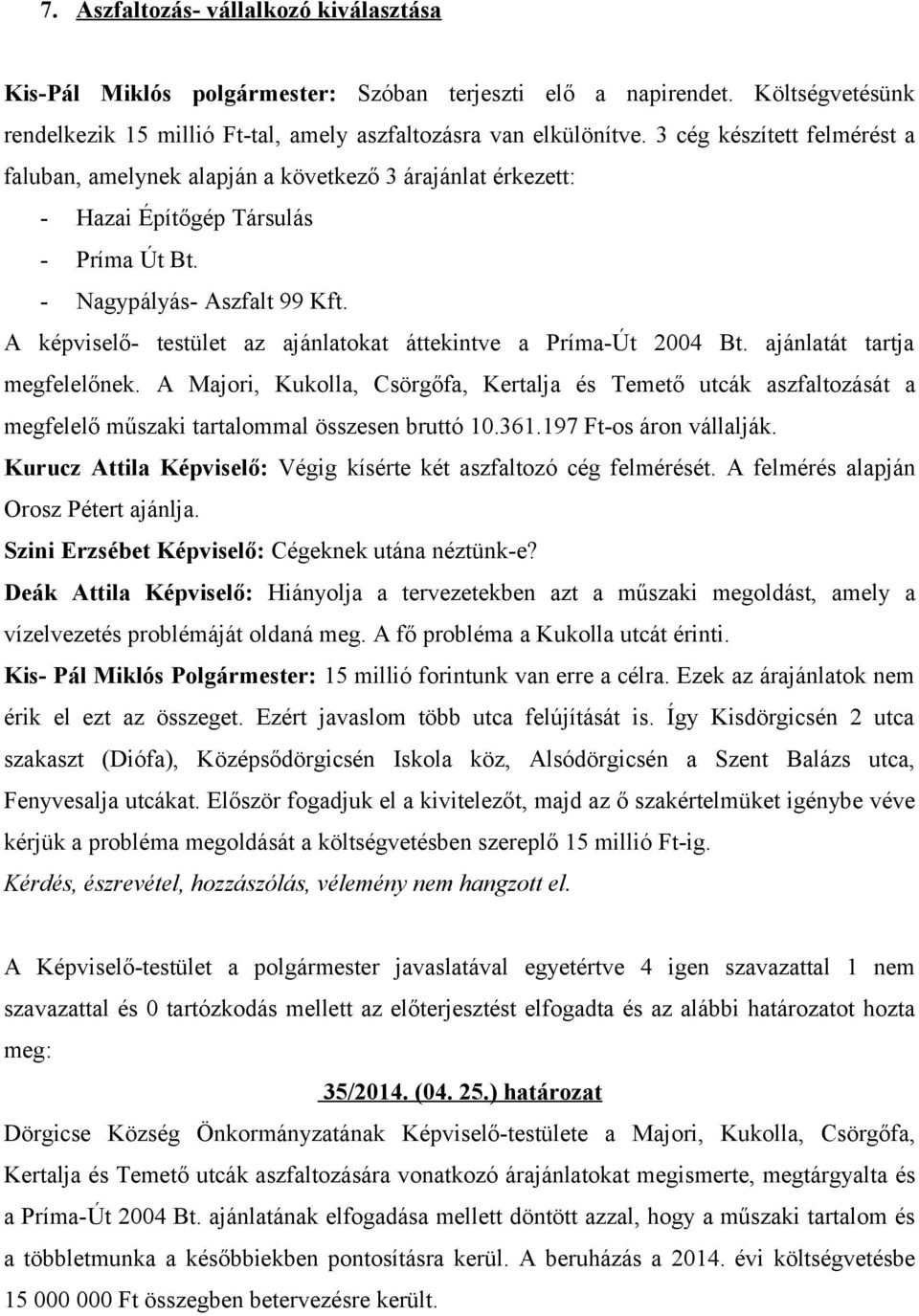 A képviselő- testület az ajánlatokat áttekintve a Príma-Út 2004 Bt. ajánlatát tartja megfelelőnek.