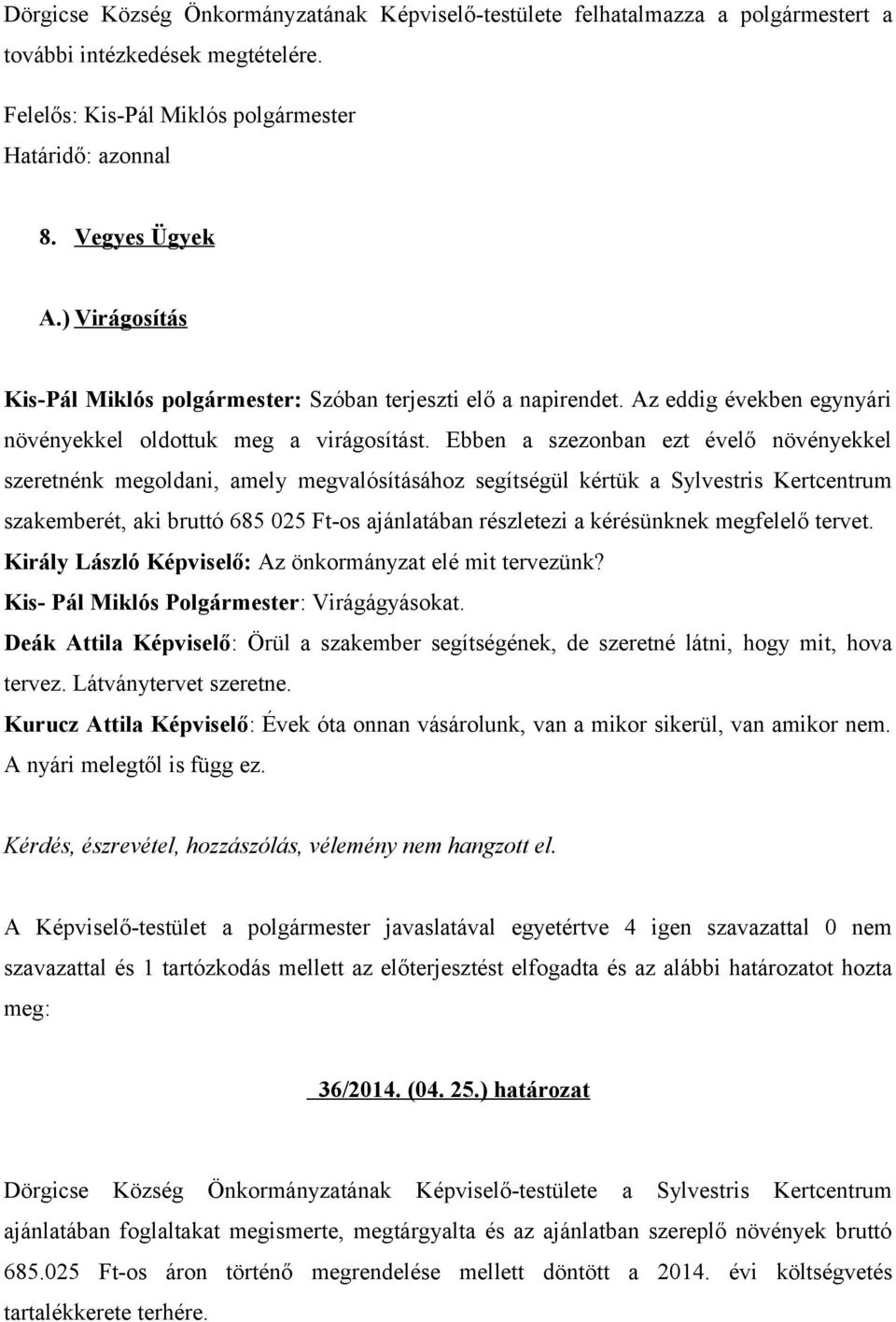 Ebben a szezonban ezt évelő növényekkel szeretnénk megoldani, amely megvalósításához segítségül kértük a Sylvestris Kertcentrum szakemberét, aki bruttó 685 025 Ft-os ajánlatában részletezi a