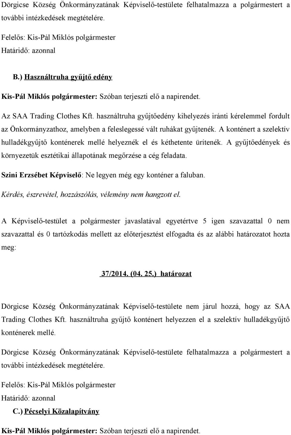 használtruha gyűjtőedény kihelyezés iránti kérelemmel fordult az Önkormányzathoz, amelyben a feleslegessé vált ruhákat gyűjtenék.