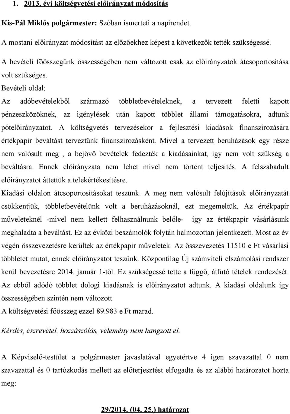 Bevételi oldal: Az adóbevételekből származó többletbevételeknek, a tervezett feletti kapott pénzeszközöknek, az igénylések után kapott többlet állami támogatásokra, adtunk pótelőirányzatot.