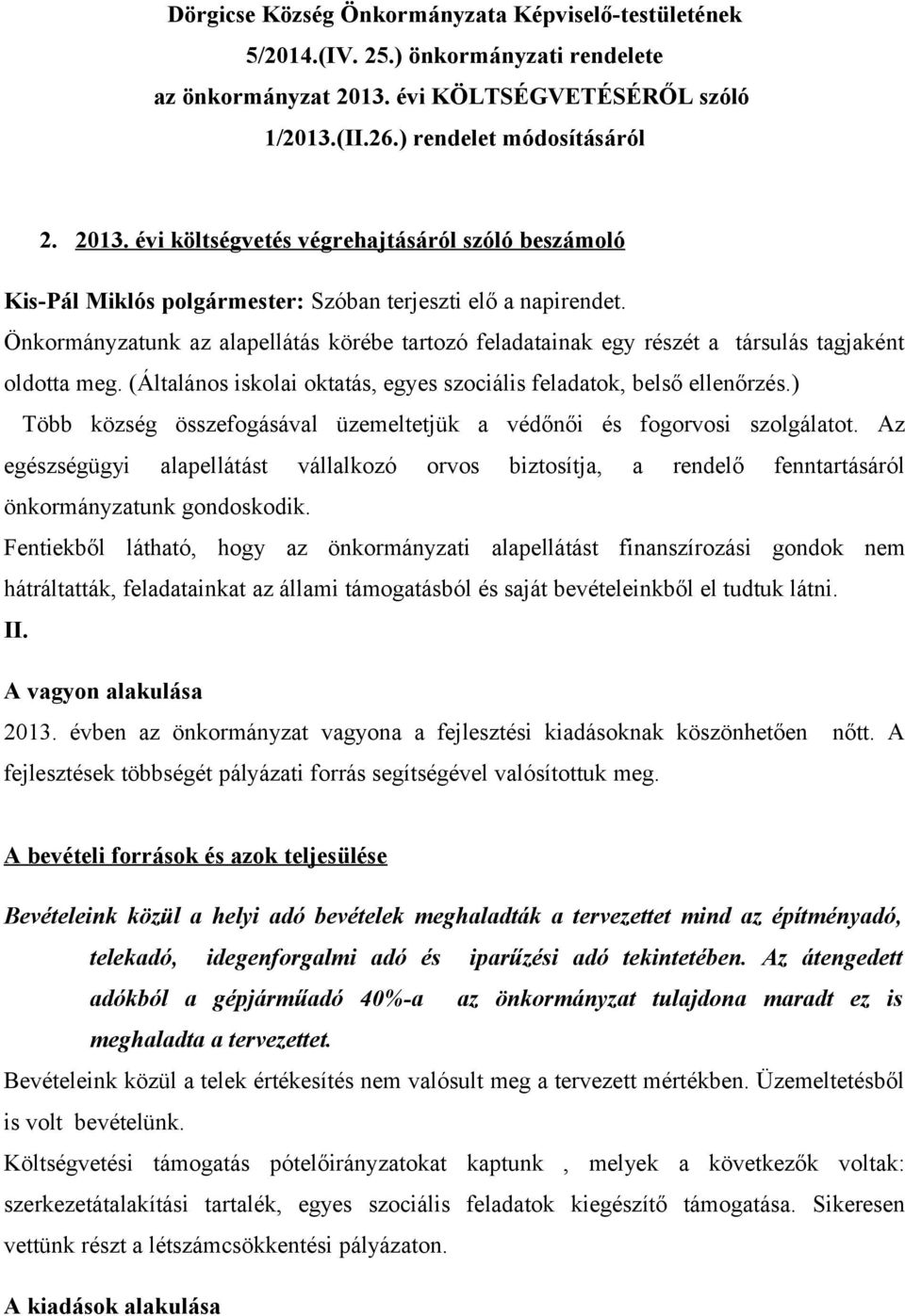 Önkormányzatunk az alapellátás körébe tartozó feladatainak egy részét a társulás tagjaként oldotta meg. (Általános iskolai oktatás, egyes szociális feladatok, belső ellenőrzés.