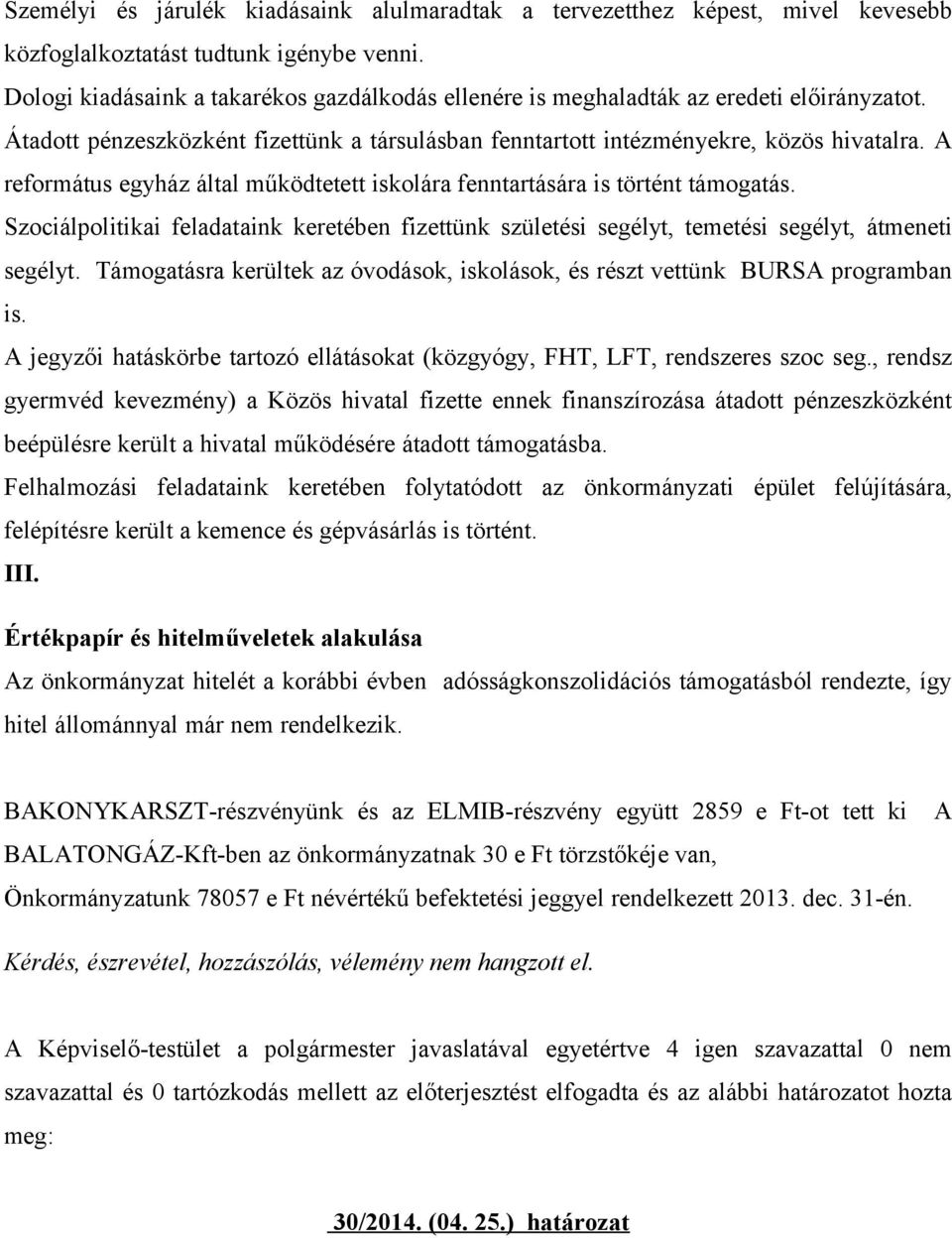 A református egyház által működtetett iskolára fenntartására is történt támogatás. Szociálpolitikai feladataink keretében fizettünk születési segélyt, temetési segélyt, átmeneti segélyt.