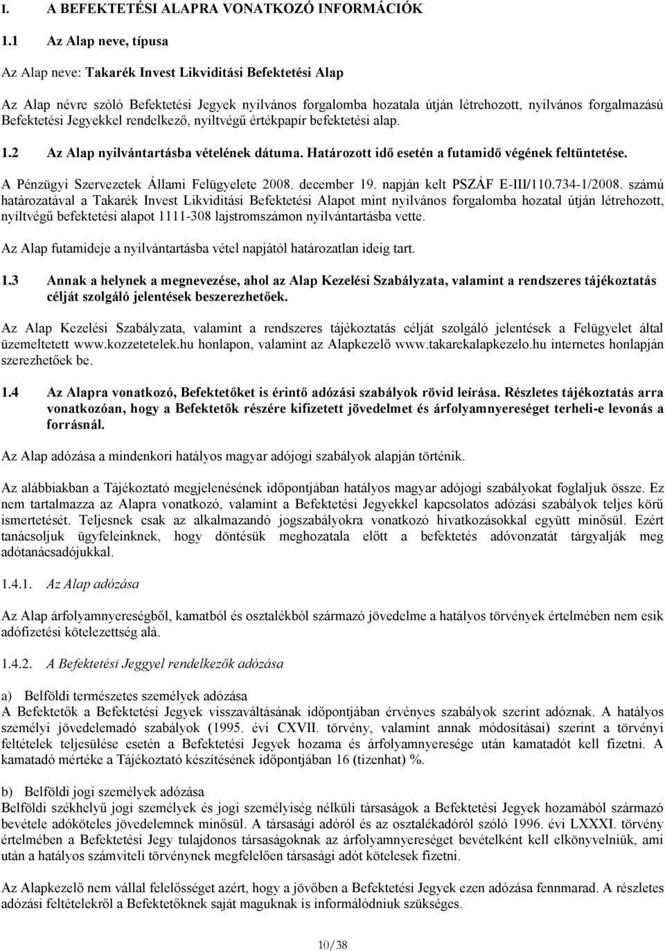 Befektetési Jegyekkel rendelkező, nyíltvégű értékpapír befektetési alap. 1.2 Az Alap nyilvántartásba vételének dátuma. Határozott idő esetén a futamidő végének feltüntetése.