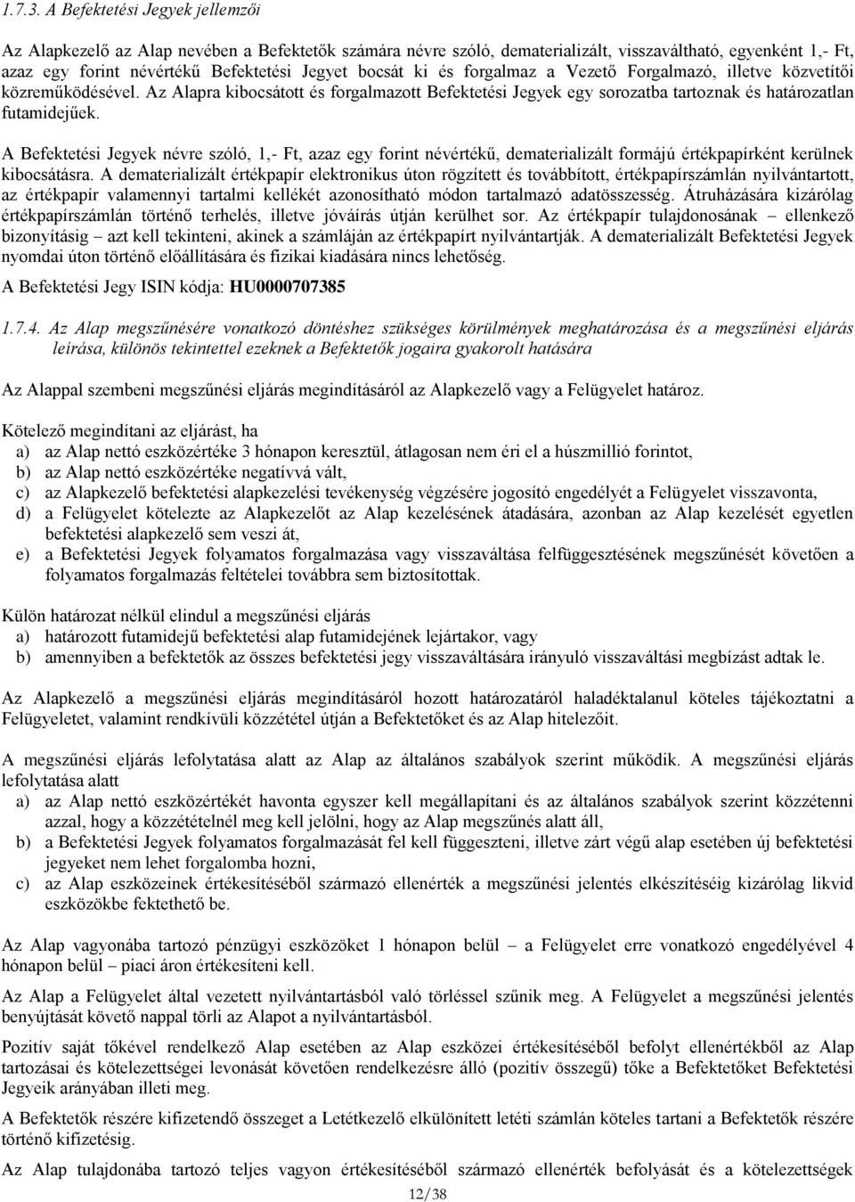 ki és forgalmaz a Vezető Forgalmazó, illetve közvetítői közreműködésével. Az Alapra kibocsátott és forgalmazott Befektetési Jegyek egy sorozatba tartoznak és határozatlan futamidejűek.