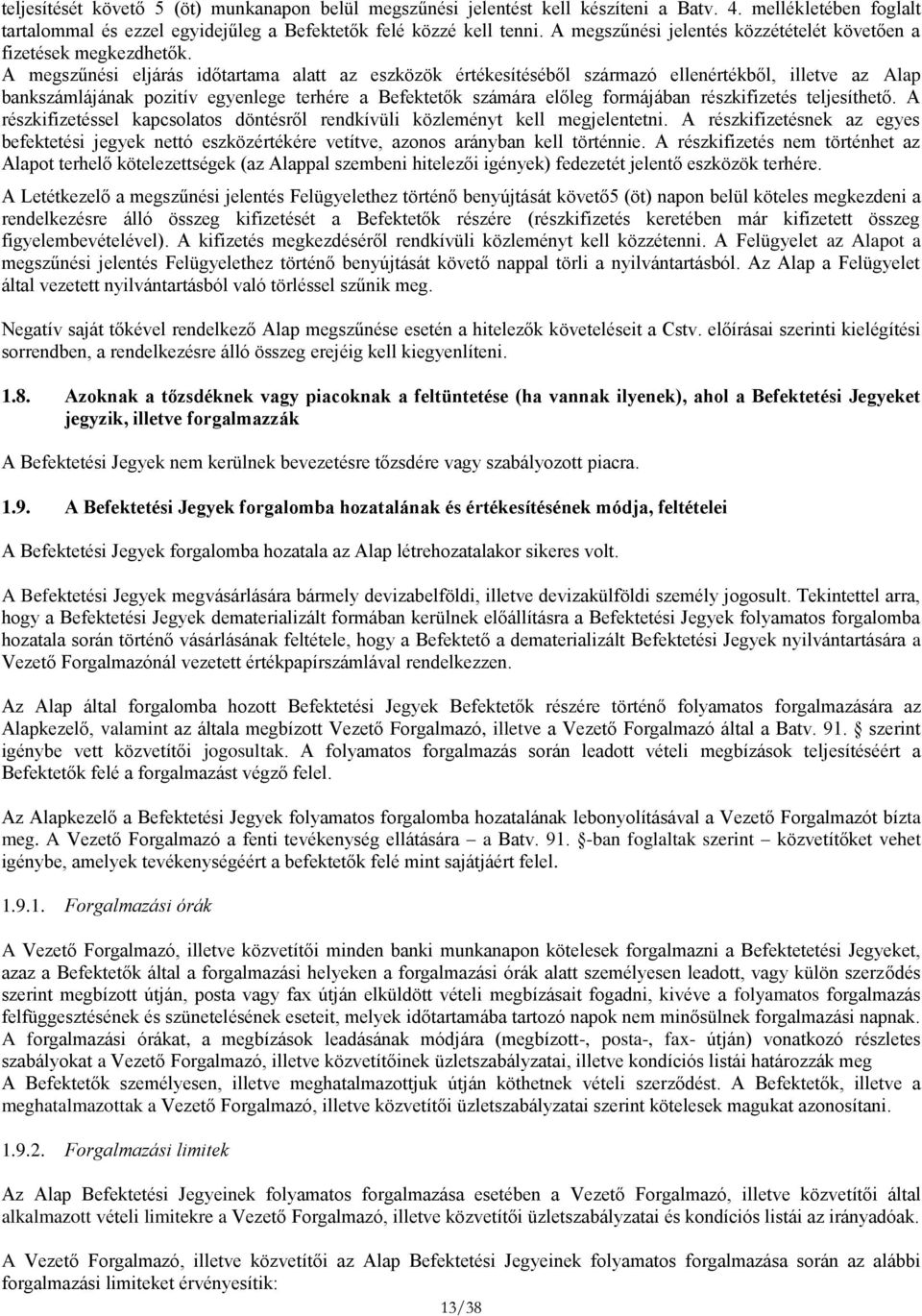 A megszűnési eljárás időtartama alatt az eszközök értékesítéséből származó ellenértékből, illetve az Alap bankszámlájának pozitív egyenlege terhére a Befektetők számára előleg formájában