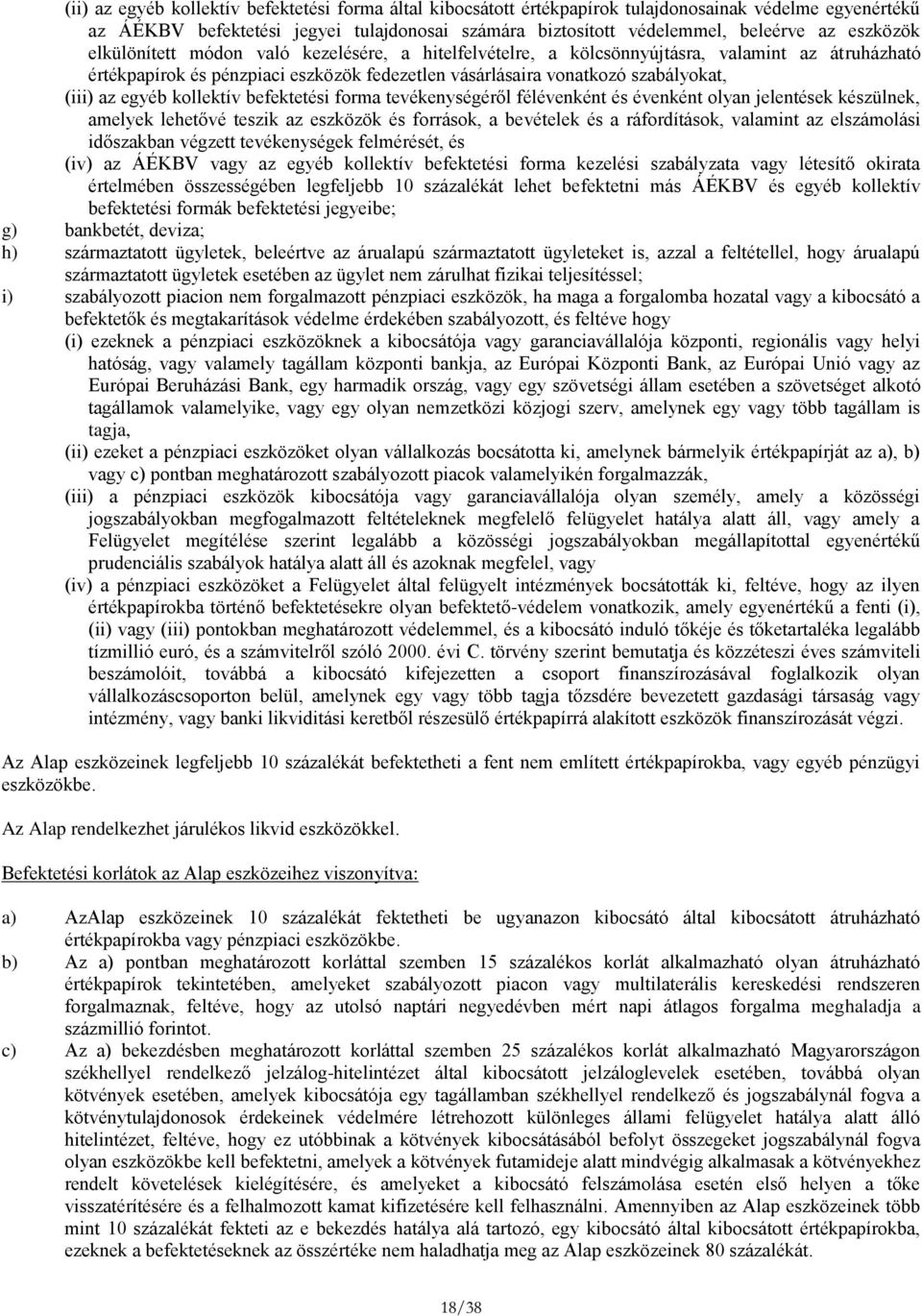 egyéb kollektív befektetési forma tevékenységéről félévenként és évenként olyan jelentések készülnek, amelyek lehetővé teszik az eszközök és források, a bevételek és a ráfordítások, valamint az