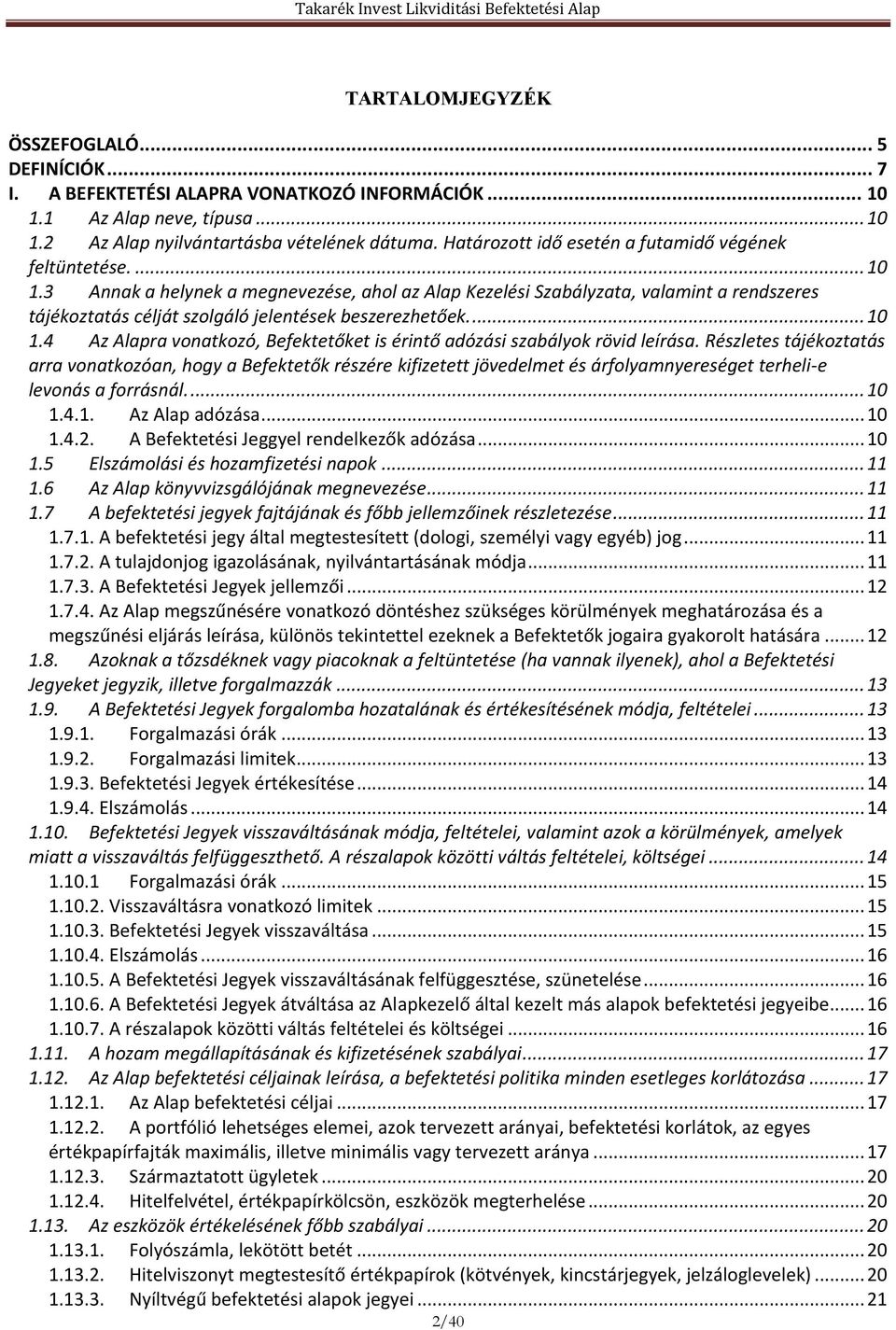 3 Annak a helynek a megnevezése, ahol az Alap Kezelési Szabályzata, valamint a rendszeres tájékoztatás célját szolgáló jelentések beszerezhetőek.... 10 1.