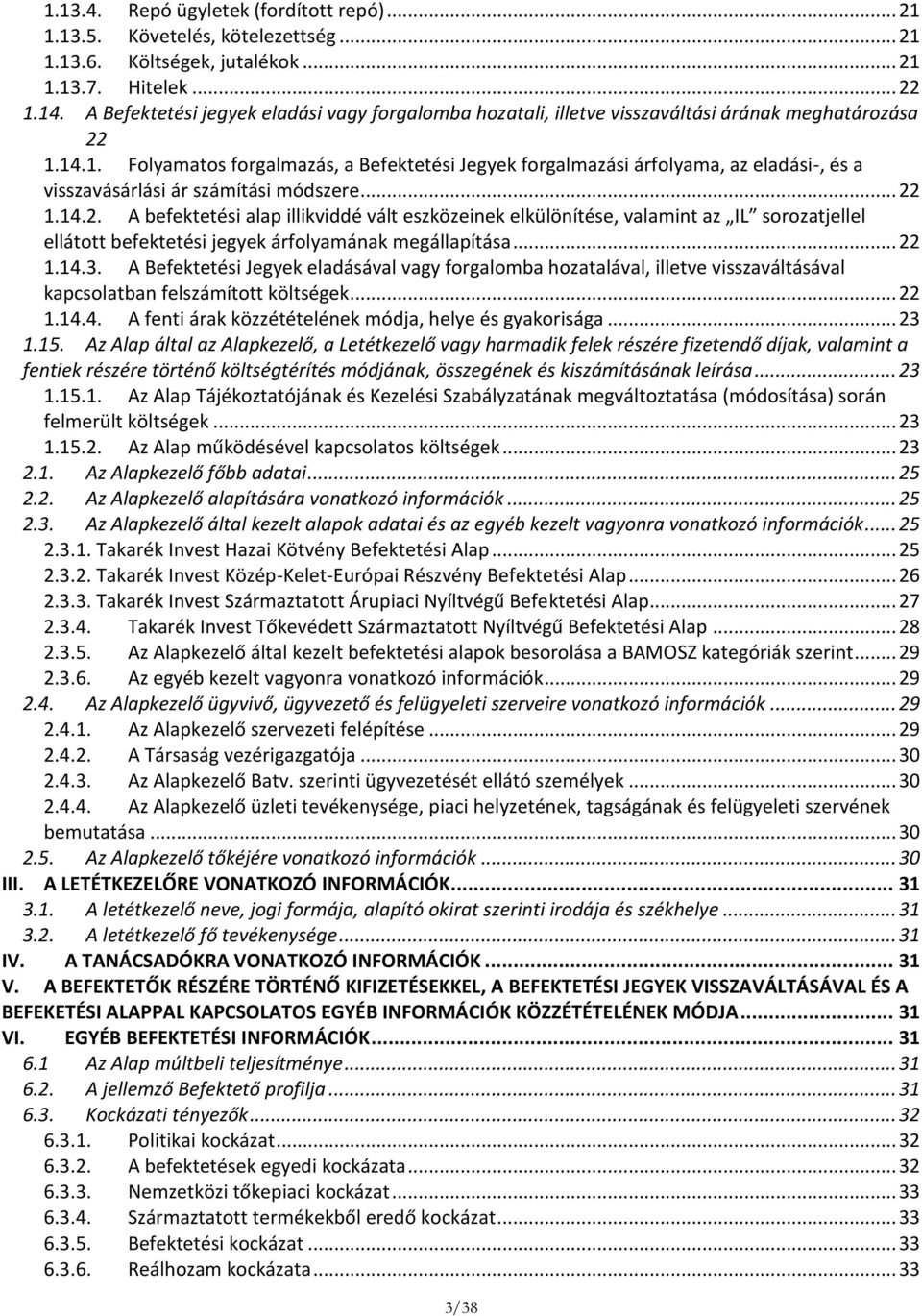 14.1. Folyamatos forgalmazás, a Befektetési Jegyek forgalmazási árfolyama, az eladási-, és a visszavásárlási ár számítási módszere... 22