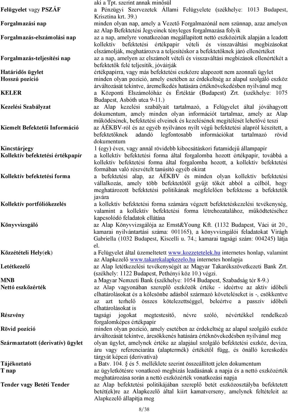 vonatkozóan megállapított nettó eszközérték alapján a leadott kollektív befektetési értékpapír vételi és visszaváltási megbízásokat elszámolják, meghatározva a teljesítéskor a befektetőknek járó