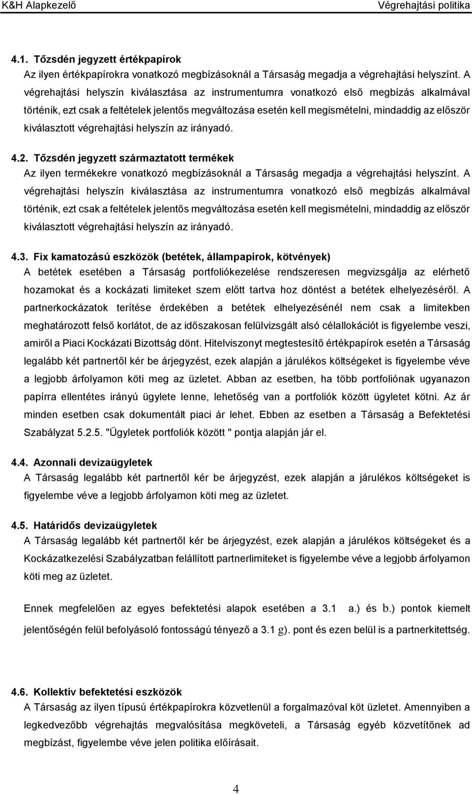 kiválasztott végrehajtási helyszín az irányadó. 4.2. Tőzsdén jegyzett származtatott termékek Az ilyen termékekre vonatkozó megbízásoknál a Társaság megadja a végrehajtási helyszínt.