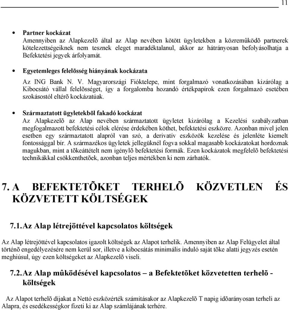 Magyarországi Fióktelepe, mint forgalmazó vonatkozásában kizárólag a Kibocsátó vállal felelõsséget, így a forgalomba hozandó értékpapírok ezen forgalmazó esetében szokásostól eltérõ kockázatúak.