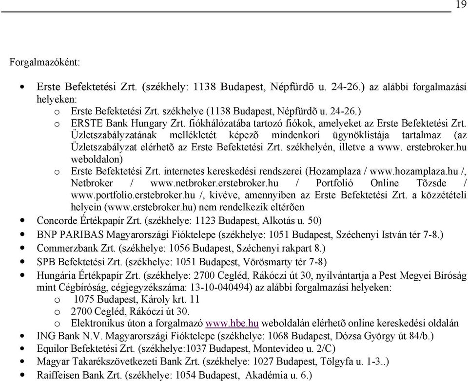 székhelyén, illetve a www. erstebroker.hu weboldalon) o Erste Befektetési Zrt. internetes kereskedési rendszerei (ozamplaza / www.hozamplaza.hu /, Netbroker / www.netbroker.erstebroker.hu / Portfolió Online Tõzsde / www.