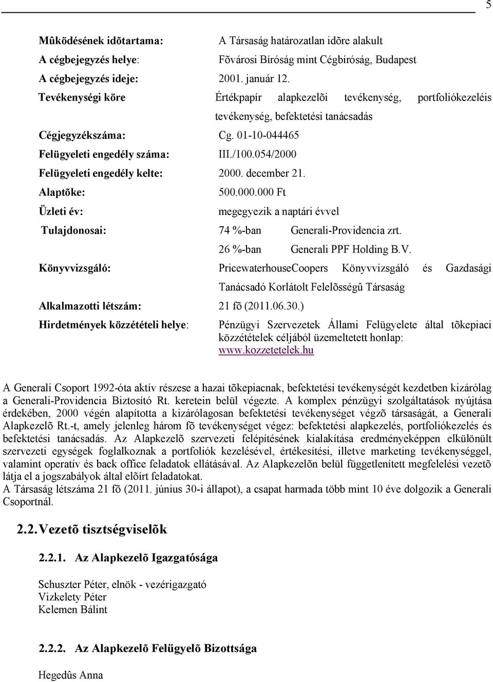 Cégjegyzékszáma: Cg. 01-10-044465 Felügyeleti engedély száma: III./100.054/2000 Felügyeleti engedély kelte: 2000. december 21. Alaptõke: Üzleti év: 500.000.000 Ft megegyezik a naptári évvel Tulajdonosai: 74 %-ban Generali-Providencia zrt.