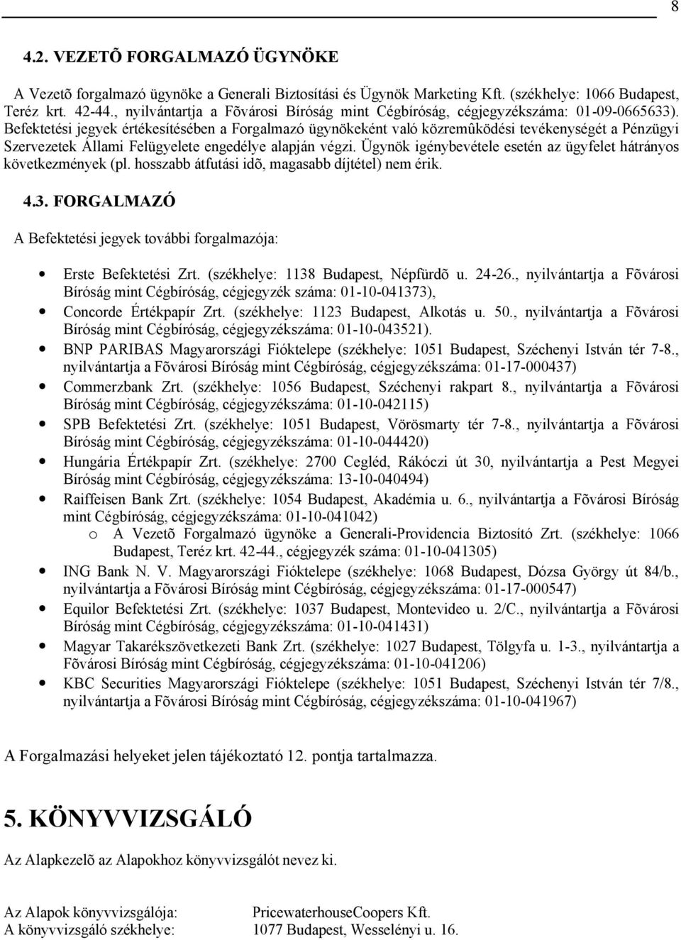 Befektetési jegyek értékesítésében a Forgalmazó ügynökeként való közremûködési tevékenységét a Pénzügyi Szervezetek Állami Felügyelete engedélye alapján végzi.