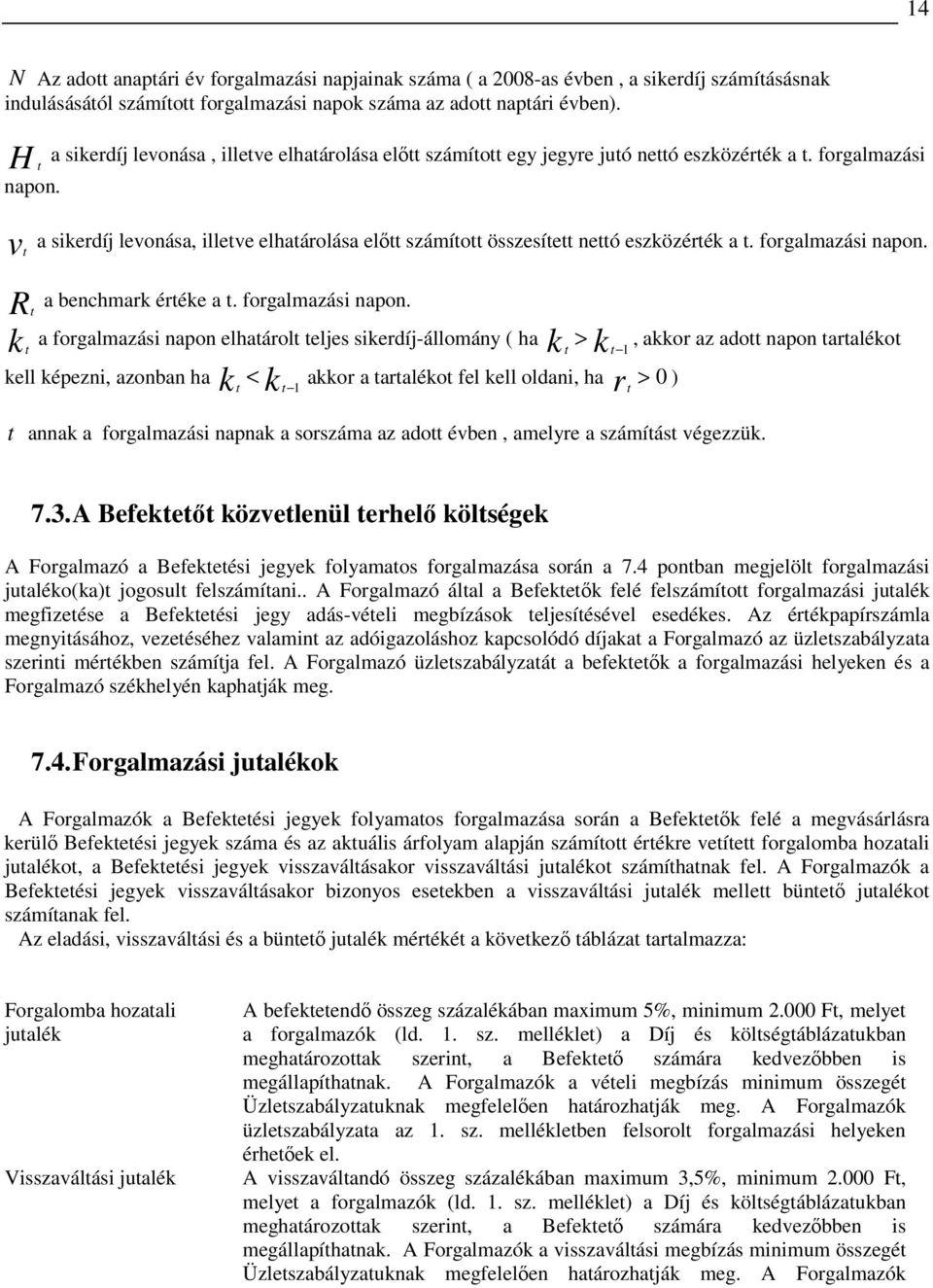 forgalmazási vt a sikerdíj levonása, illetve elhatárolása elıtt számított összesített nettó eszközérték a t. forgalmazási napon.