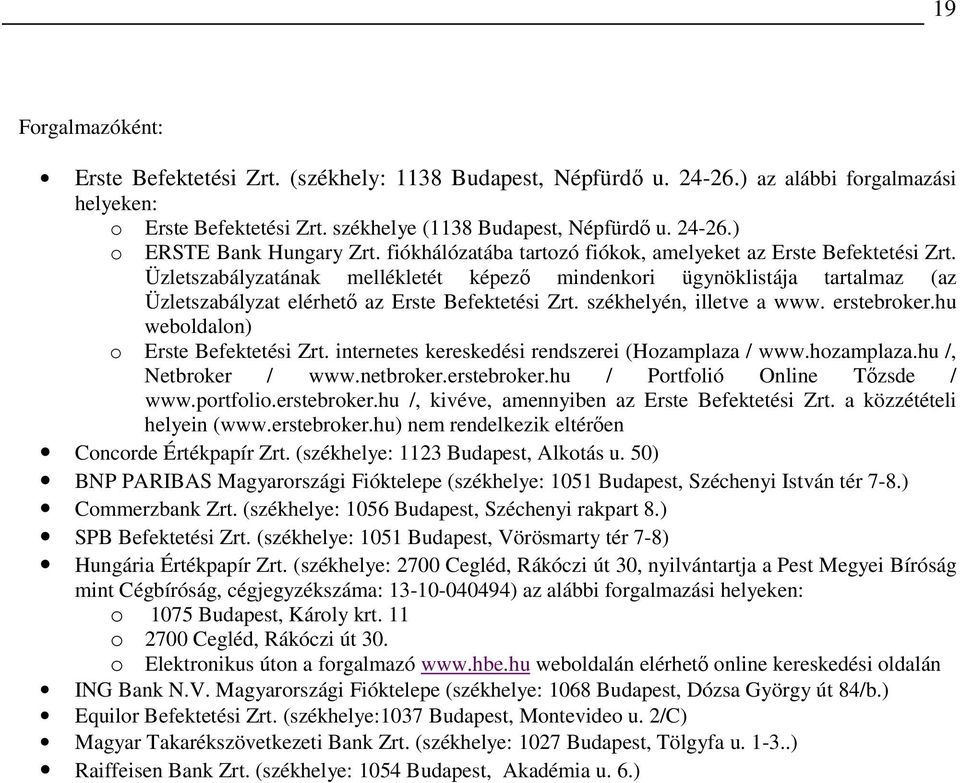 székhelyén, illetve a www. erstebroker.hu weboldalon) o Erste Befektetési Zrt. internetes kereskedési rendszerei (ozamplaza / www.hozamplaza.hu /, Netbroker / www.netbroker.erstebroker.hu / Portfolió Online Tızsde / www.