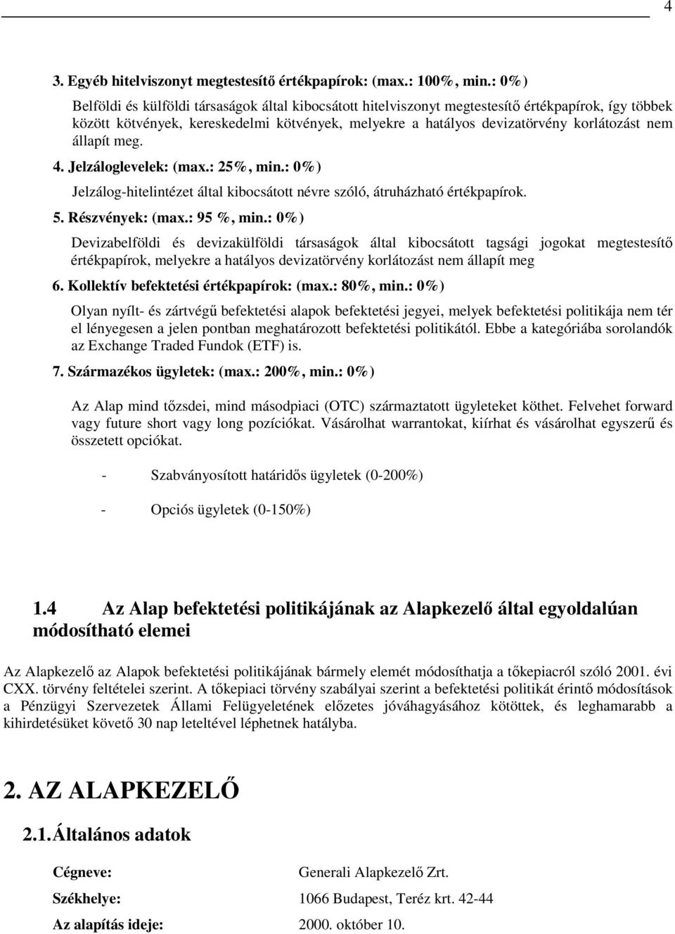 állapít meg. 4. Jelzáloglevelek: (max.: 25%, min.: 0%) Jelzálog-hitelintézet által kibocsátott névre szóló, átruházható értékpapírok. 5. Részvények: (max.: 95 %, min.