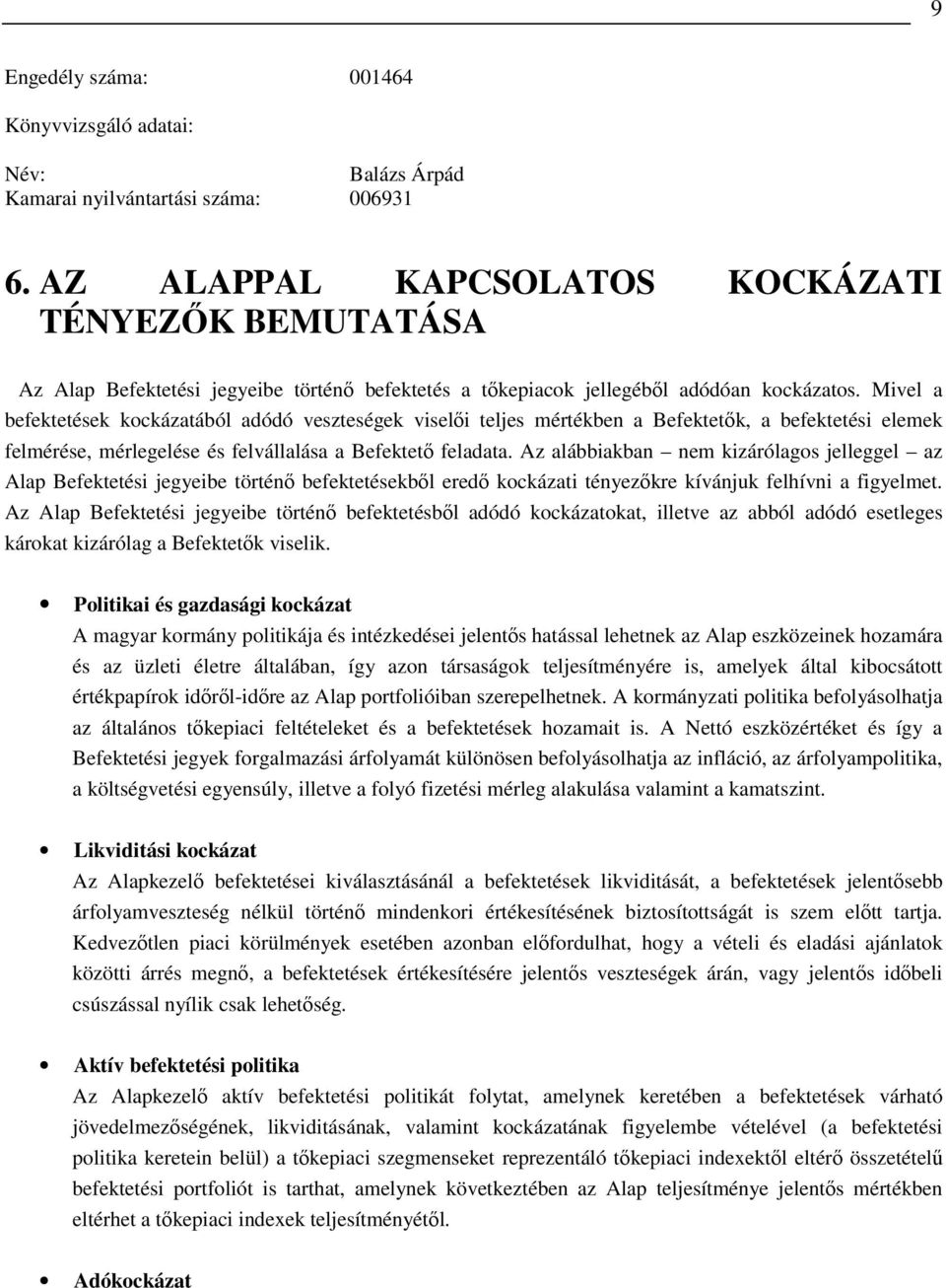 Mivel a befektetések kockázatából adódó veszteségek viselıi teljes mértékben a Befektetık, a befektetési elemek felmérése, mérlegelése és felvállalása a Befektetı feladata.