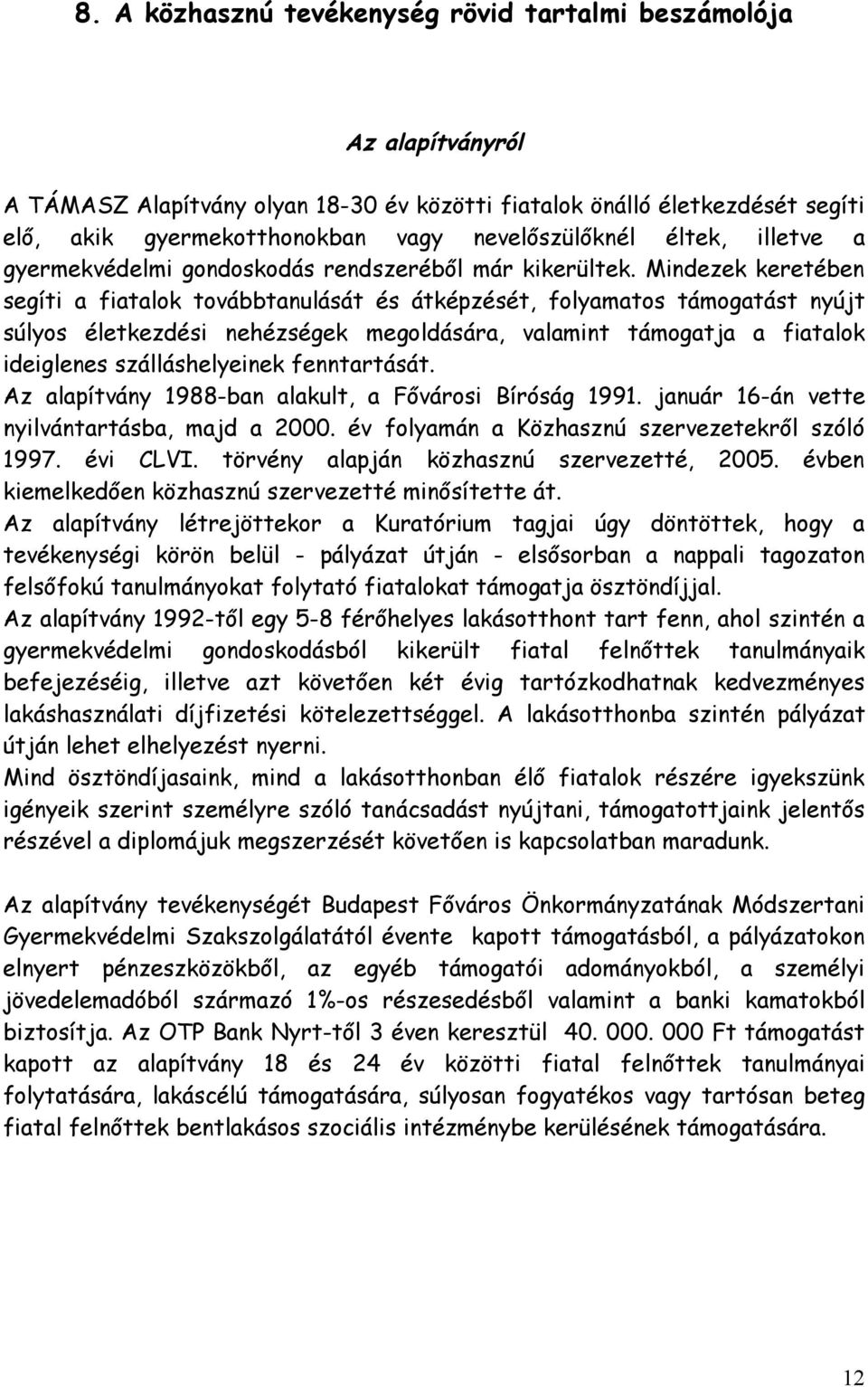 Mindezek keretében segíti a fiatalok továbbtanulását és átképzését, folyamatos támogatást nyújt súlyos életkezdési nehézségek megoldására, valamint támogatja a fiatalok ideiglenes szálláshelyeinek