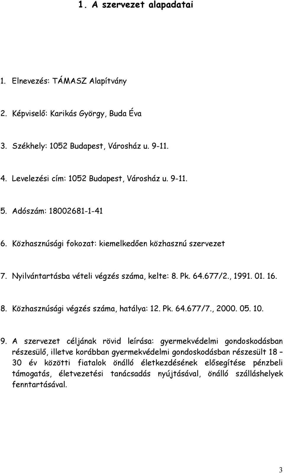 Nyilvántartásba vételi végzés száma, kelte: 8. Pk. 64.677/2., 1991. 01. 16. 8. Közhasznúsági végzés száma, hatálya: 12. Pk. 64.677/7., 2000. 05. 10. 9.