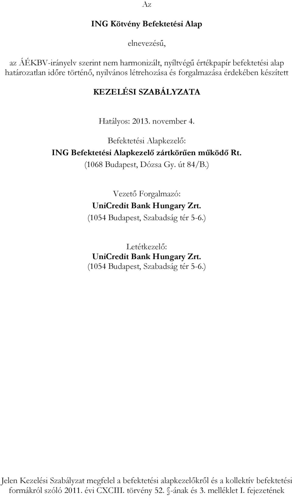 (1068 Budapest, Dózsa Gy. út 84/B.) Vezető Forgalmazó: UniCredit Bank Hungary Zrt. (1054 Budapest, Szabadság tér 5-6.) Letétkezelő: UniCredit Bank Hungary Zrt.