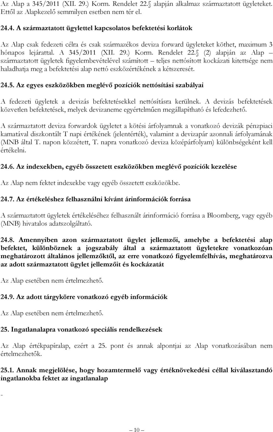 (2) alapján az Alap származtatott ügyletek figyelembevételével számított teljes nettósított kockázati kitettsége nem haladhatja meg a befektetési alap nettó eszközértékének a kétszeresét. 24.5.