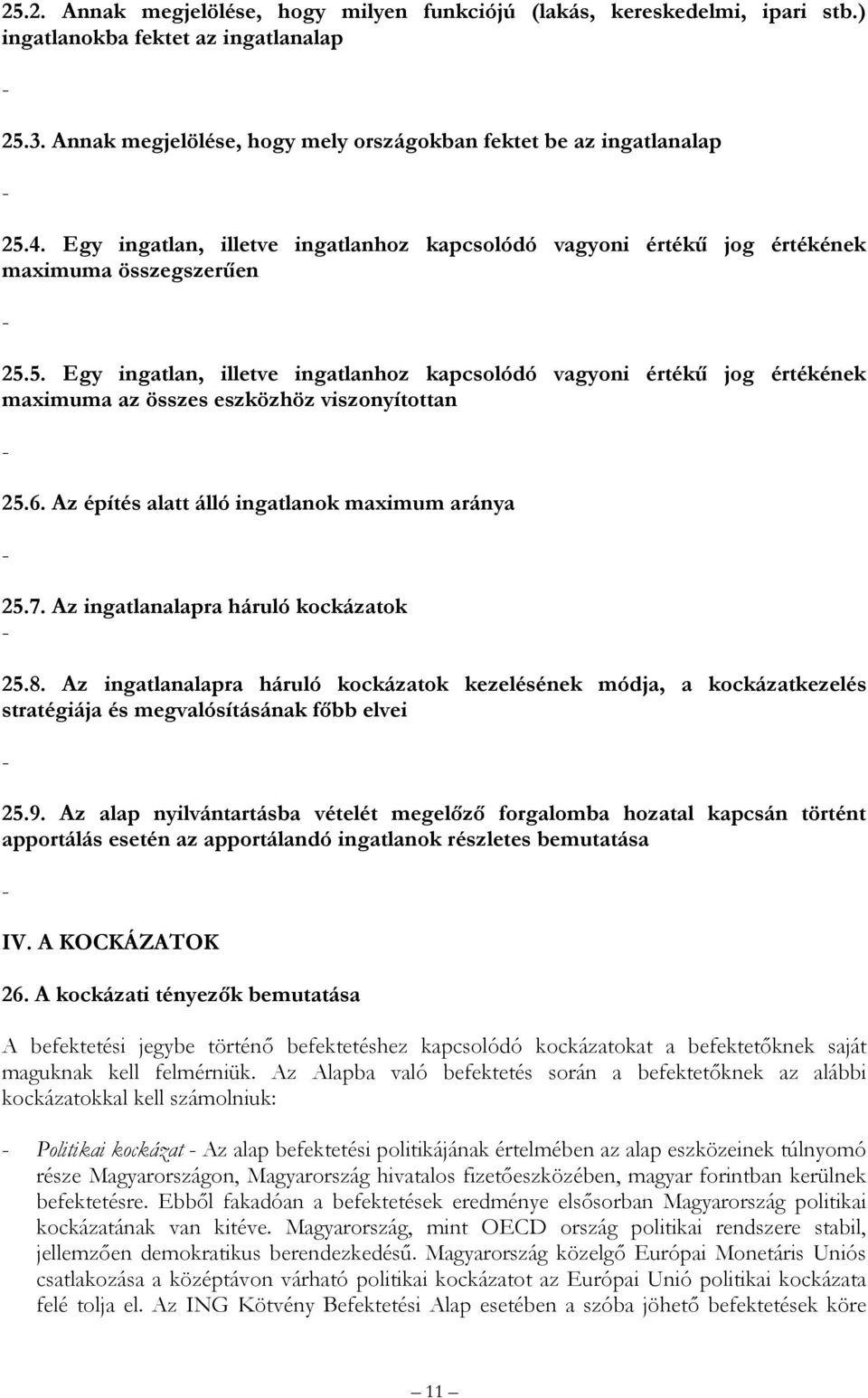 5. Egy ingatlan, illetve ingatlanhoz kapcsolódó vagyoni értékű jog értékének maximuma az összes eszközhöz viszonyítottan - 25.6. Az építés alatt álló ingatlanok maximum aránya - 25.7.