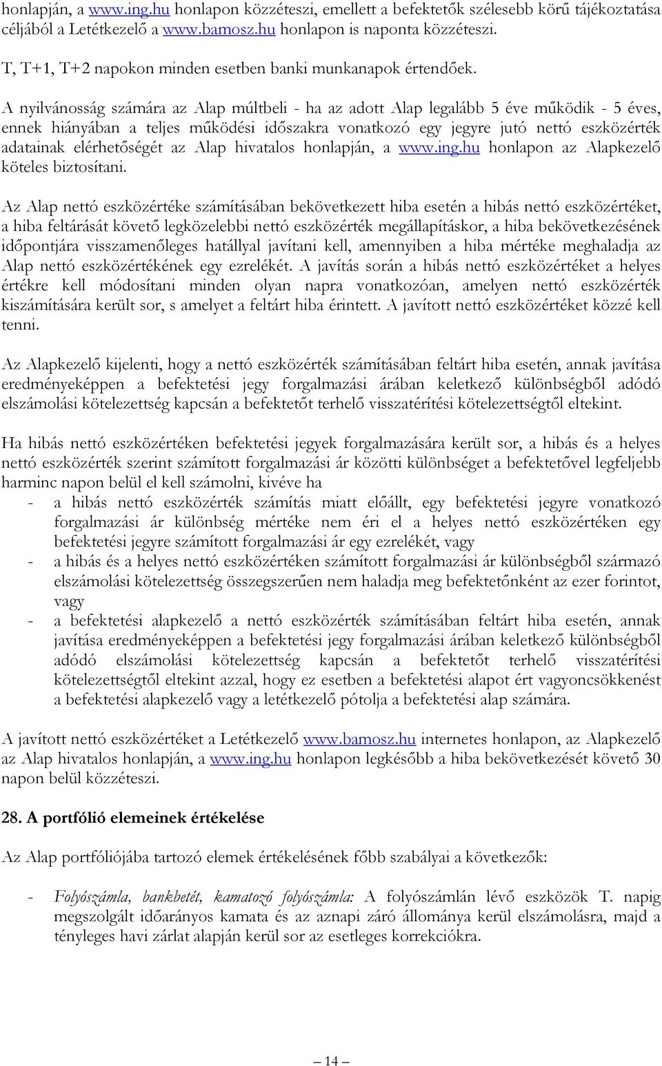 A nyilvánosság számára az Alap múltbeli - ha az adott Alap legalább 5 éve működik - 5 éves, ennek hiányában a teljes működési időszakra vonatkozó egy jegyre jutó nettó eszközérték adatainak