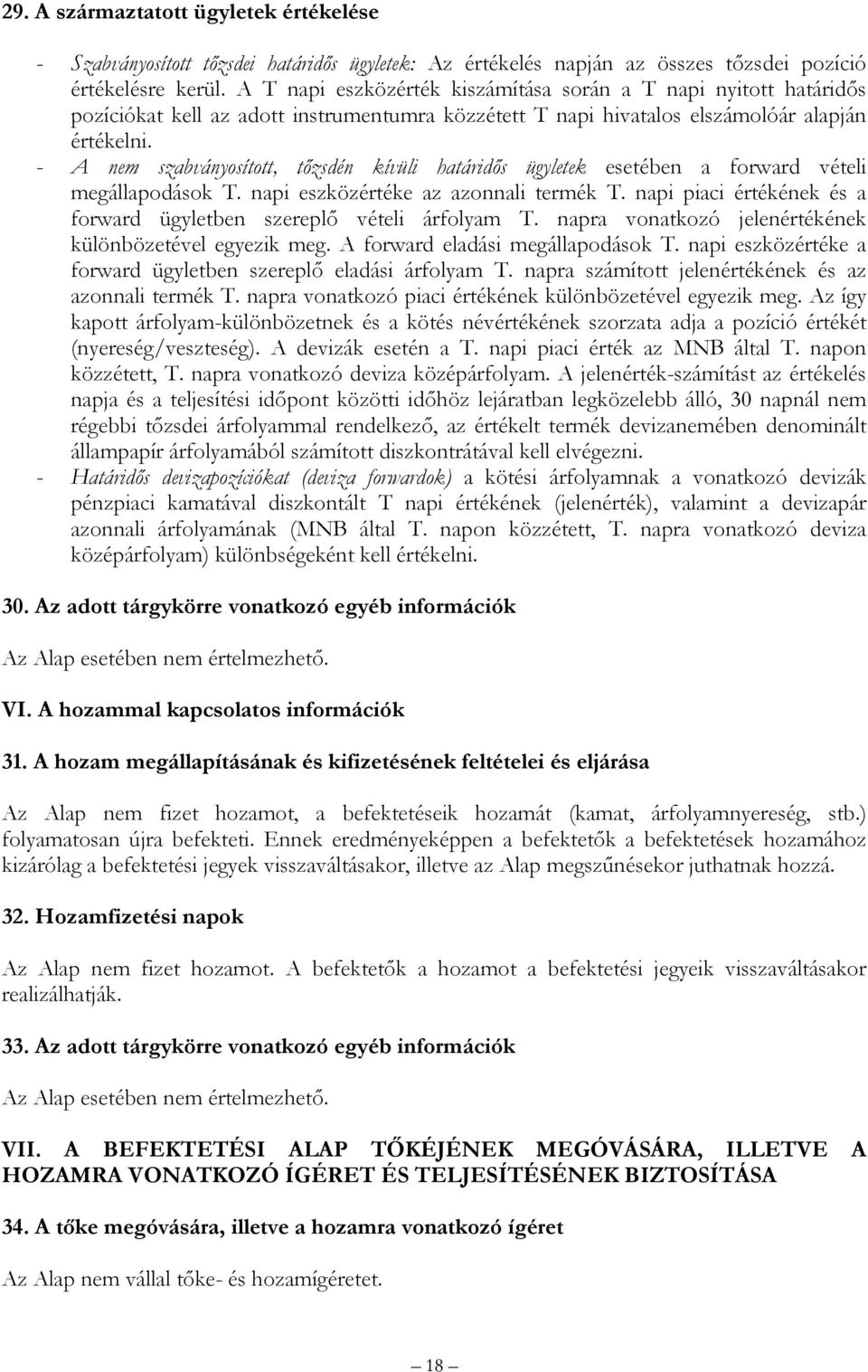 - A nem szabványosított, tőzsdén kívüli határidős ügyletek esetében a forward vételi megállapodások T. napi eszközértéke az azonnali termék T.