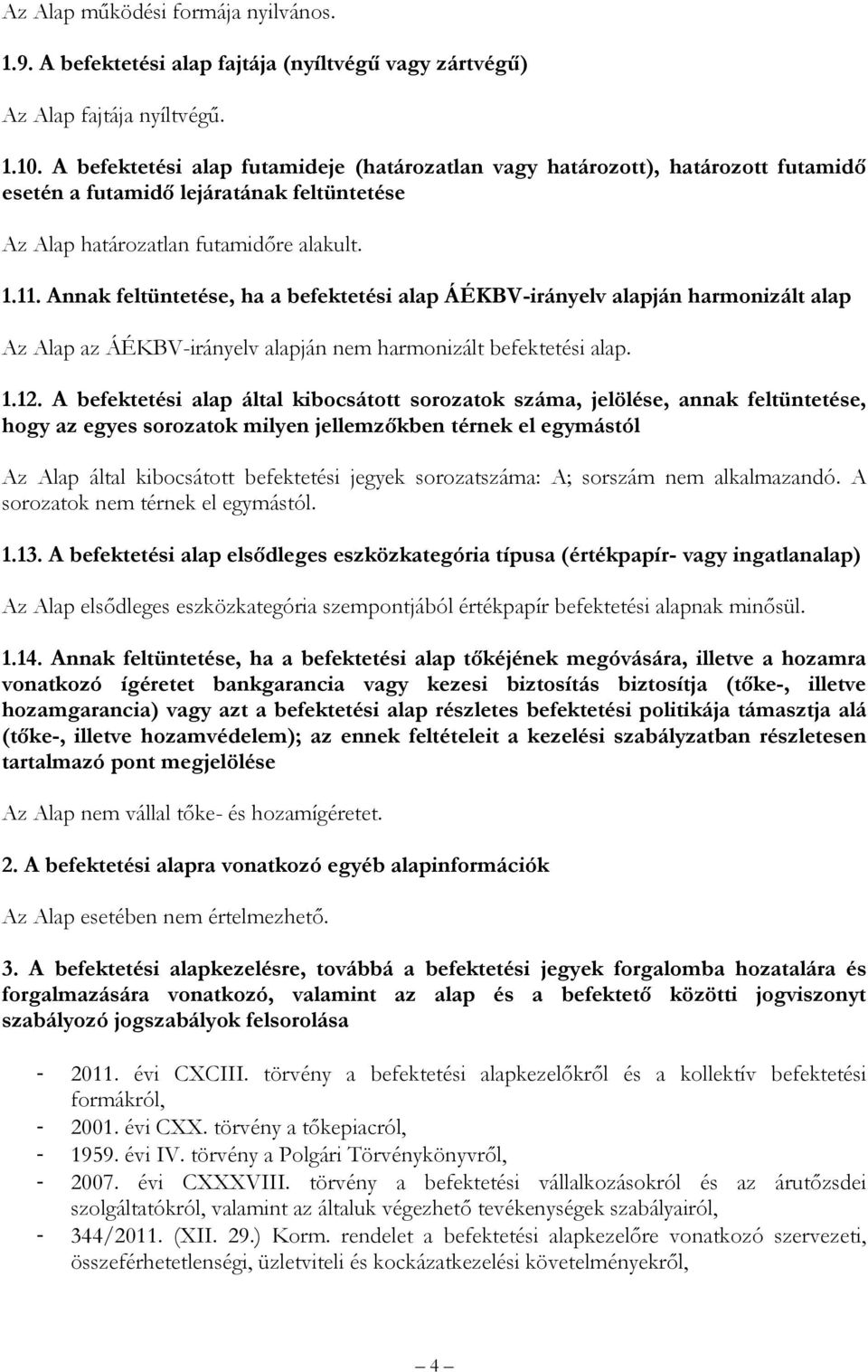 Annak feltüntetése, ha a befektetési alap ÁÉKBV-irányelv alapján harmonizált alap Az Alap az ÁÉKBV-irányelv alapján nem harmonizált befektetési alap. 1.12.